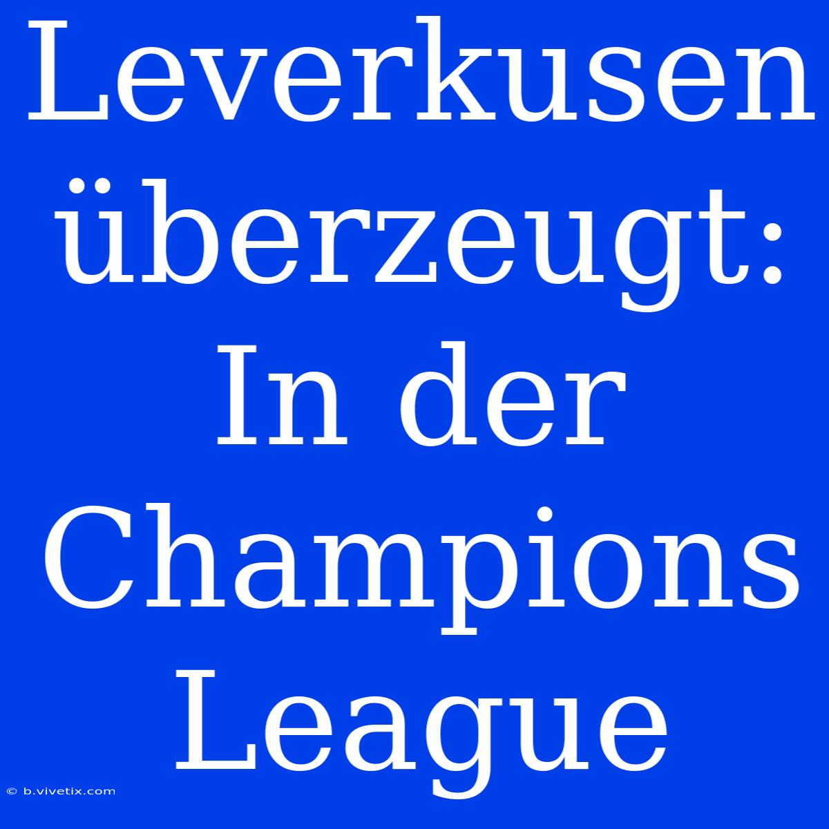 Leverkusen Überzeugt: In Der Champions League