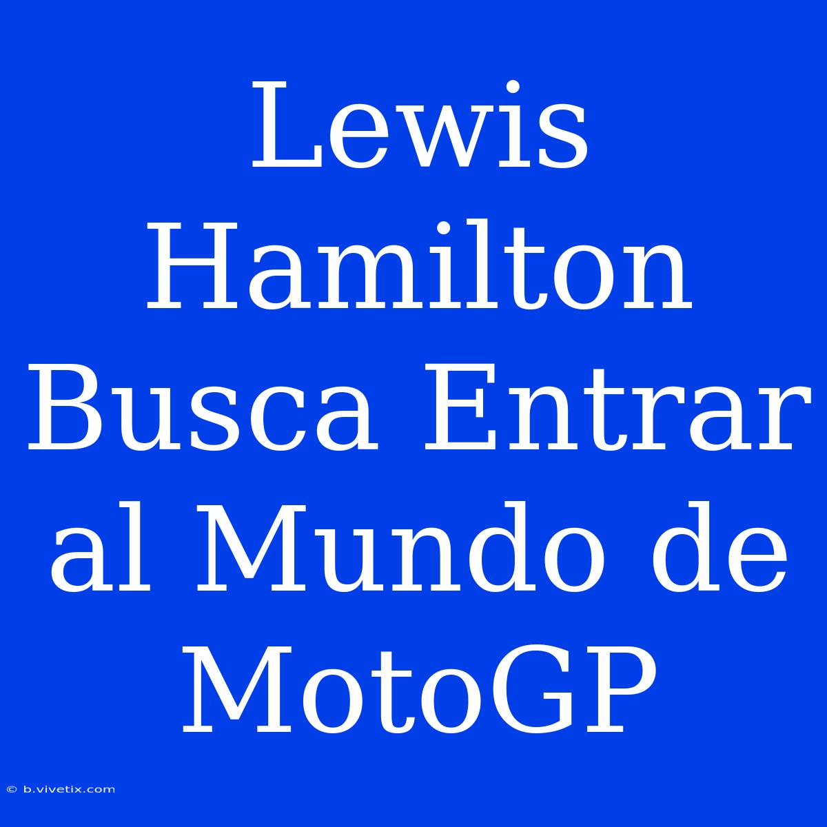 Lewis Hamilton Busca Entrar Al Mundo De MotoGP