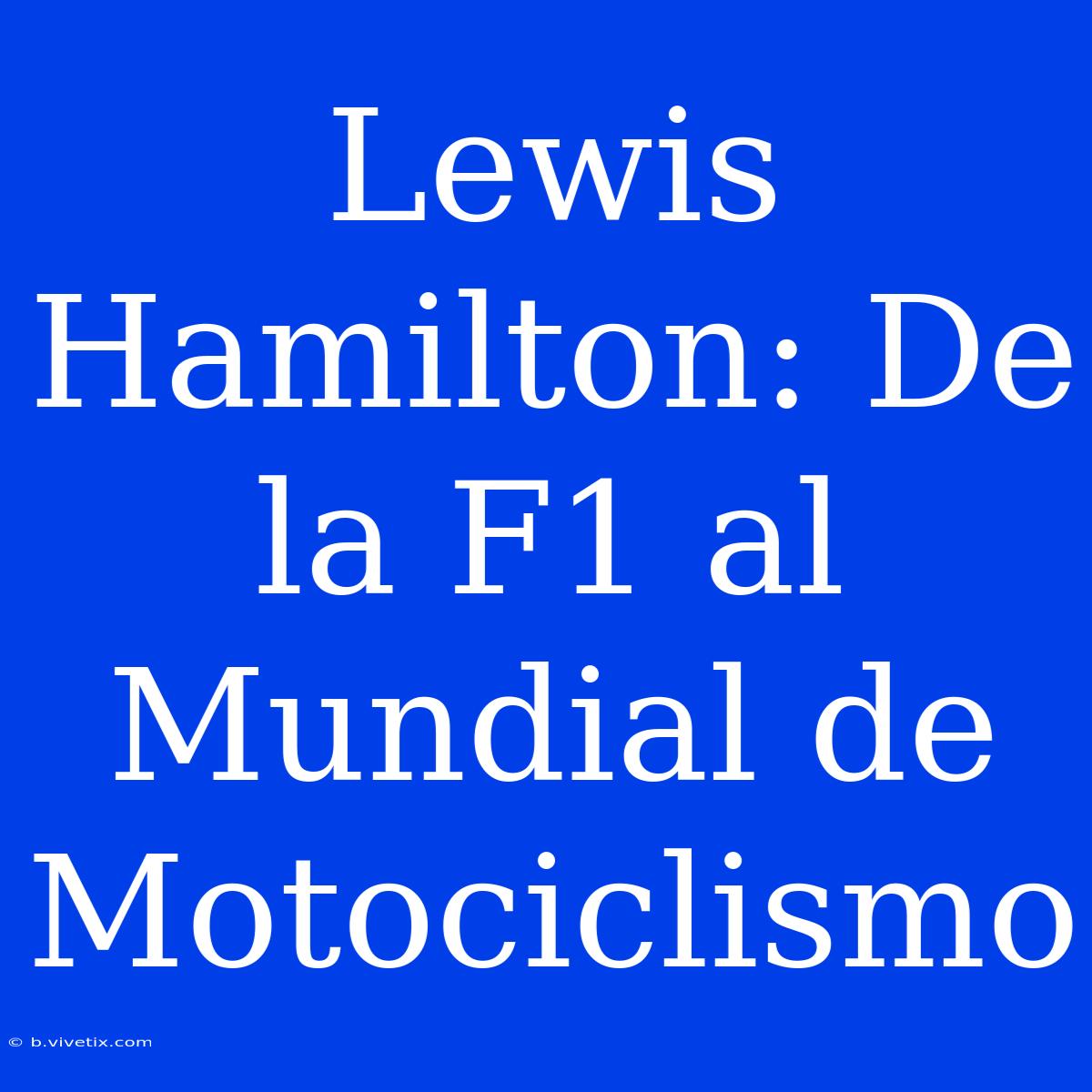 Lewis Hamilton: De La F1 Al Mundial De Motociclismo