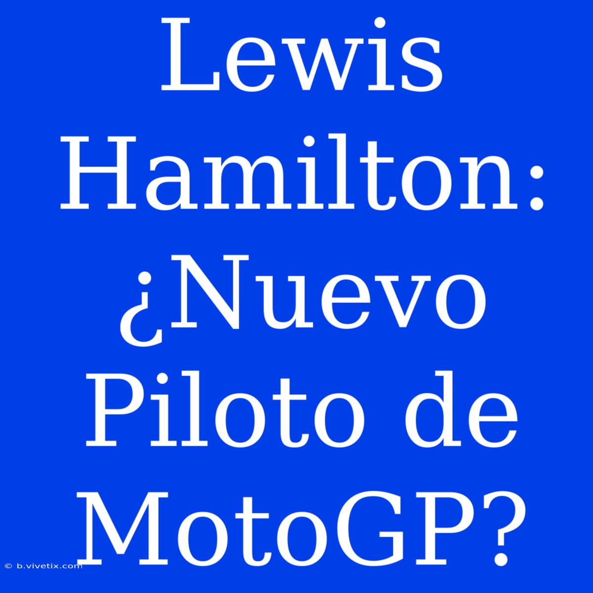 Lewis Hamilton: ¿Nuevo Piloto De MotoGP?