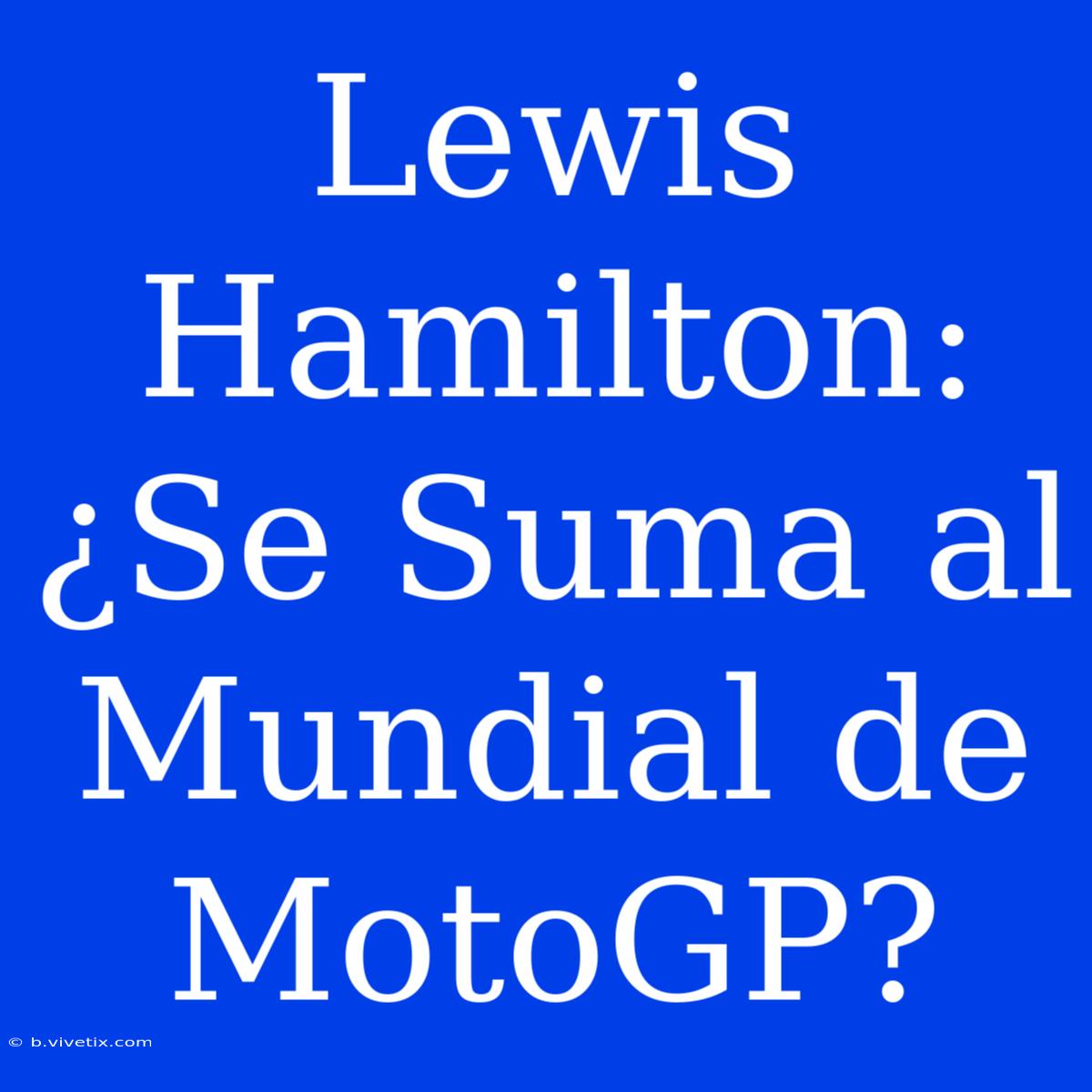 Lewis Hamilton: ¿Se Suma Al Mundial De MotoGP?