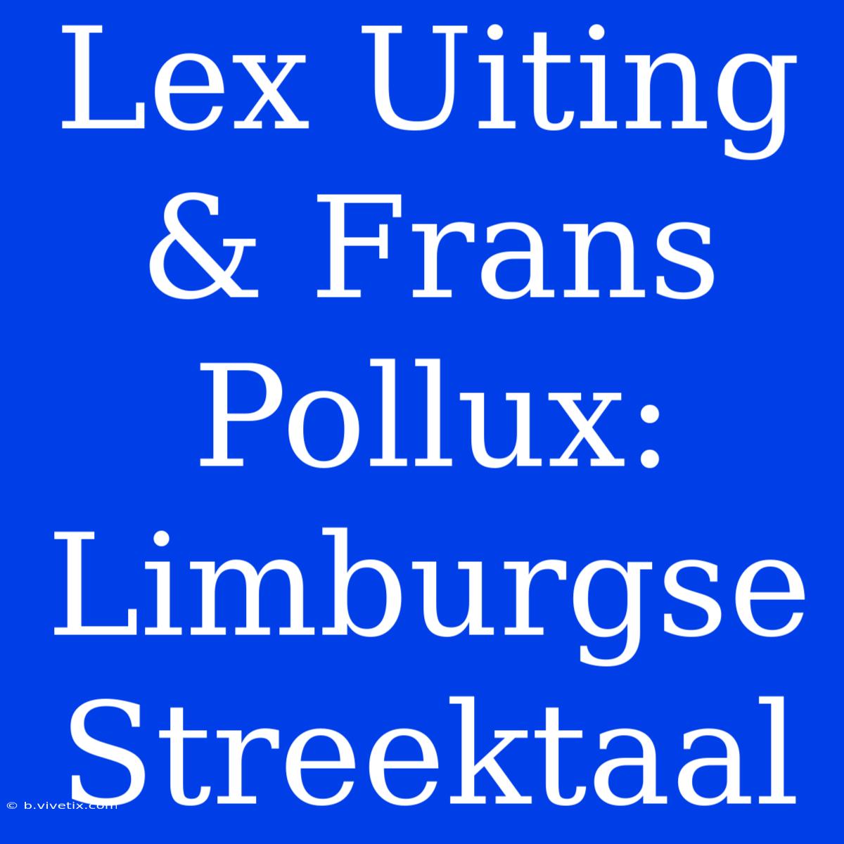 Lex Uiting & Frans Pollux: Limburgse Streektaal 