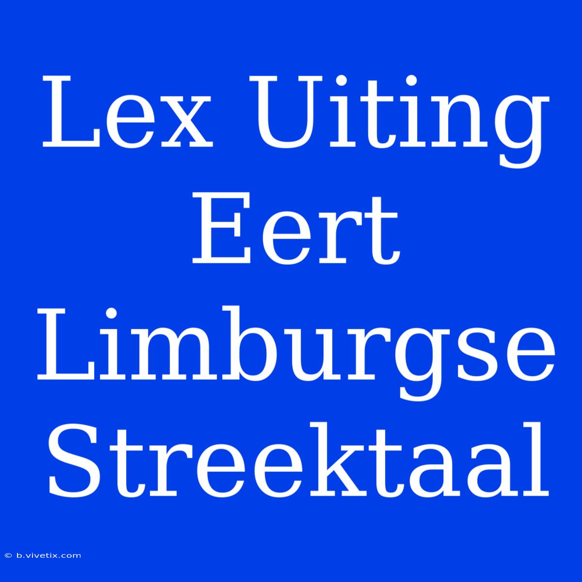 Lex Uiting Eert Limburgse Streektaal