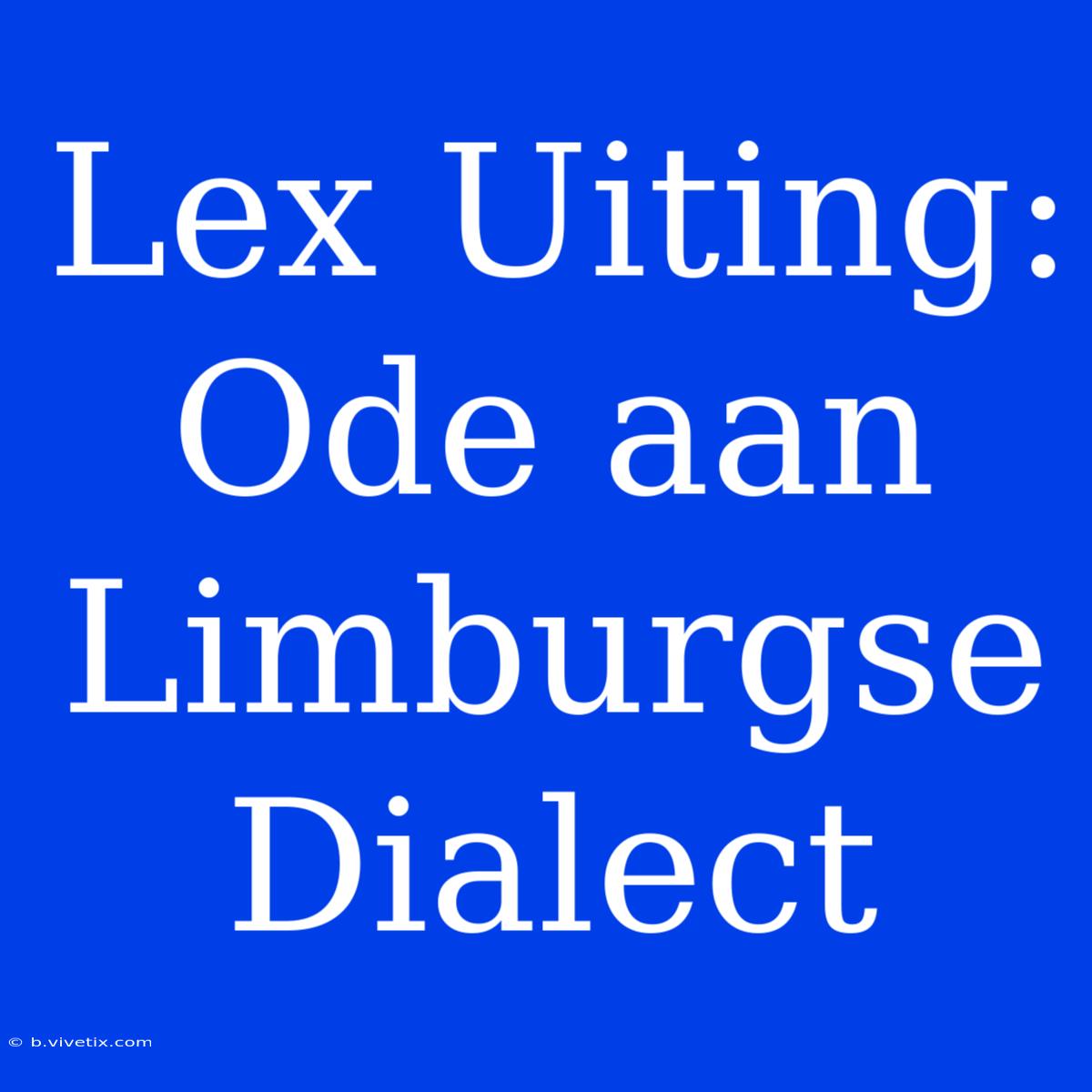 Lex Uiting: Ode Aan Limburgse Dialect