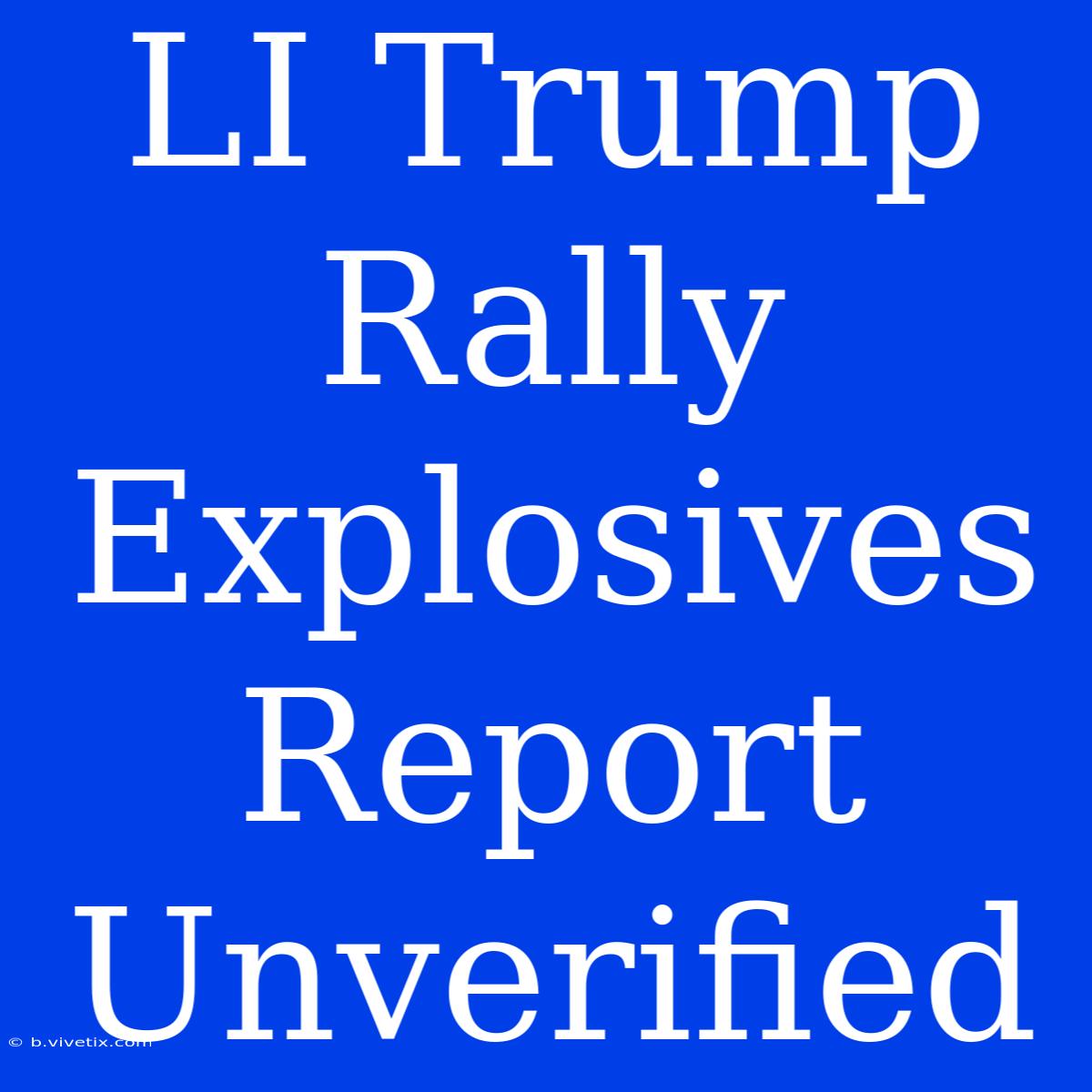 LI Trump Rally Explosives Report Unverified