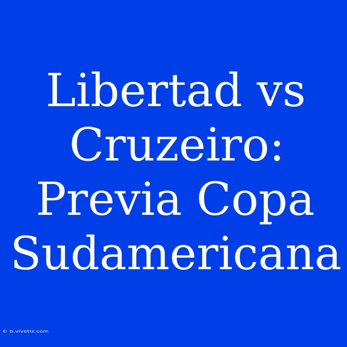 Libertad Vs Cruzeiro: Previa Copa Sudamericana