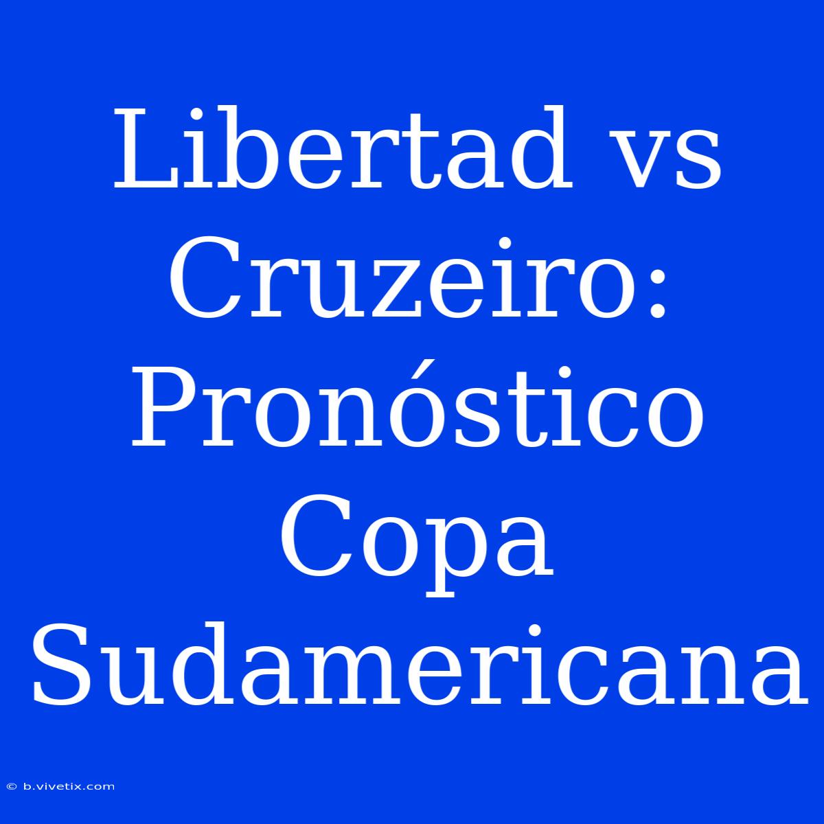 Libertad Vs Cruzeiro: Pronóstico Copa Sudamericana