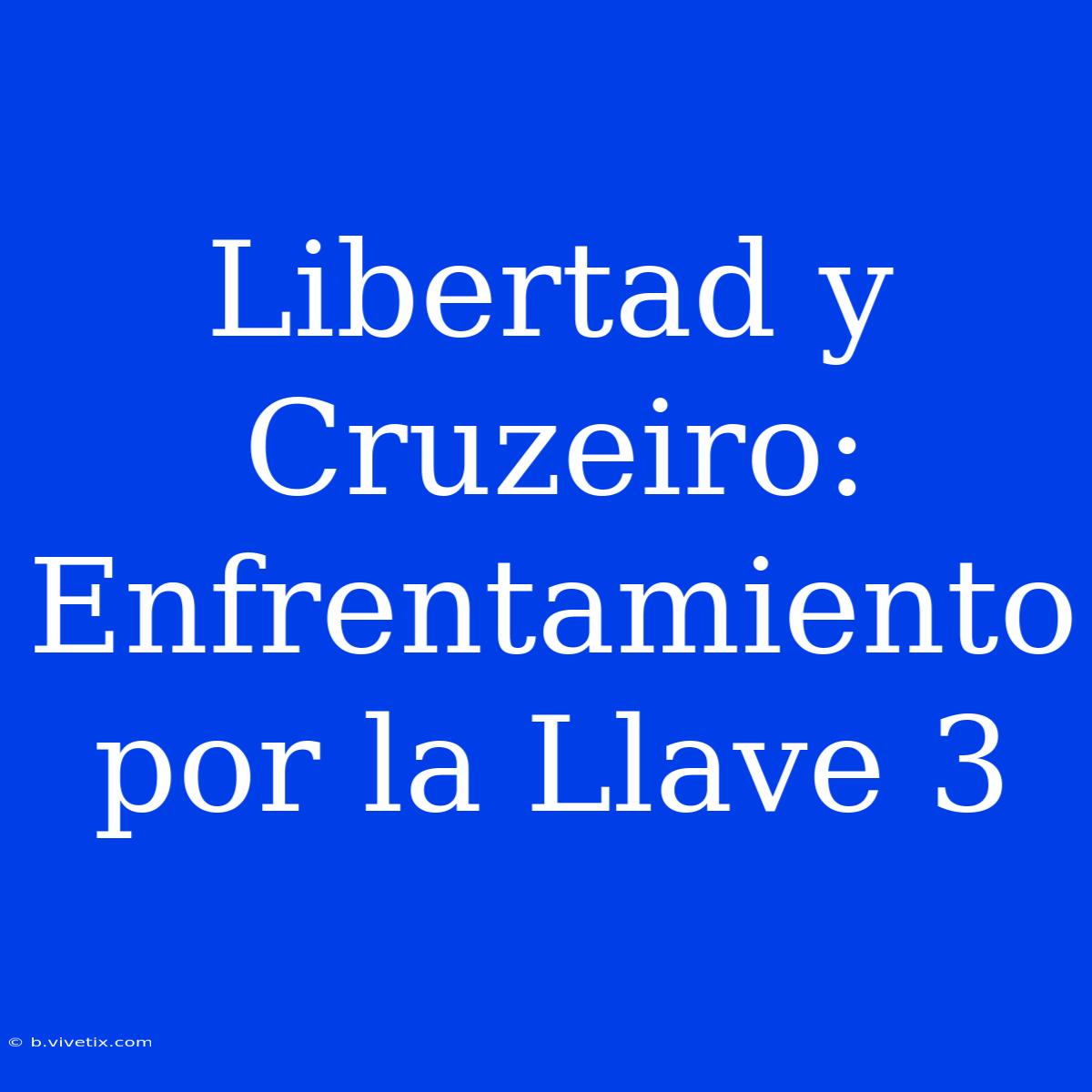 Libertad Y Cruzeiro: Enfrentamiento Por La Llave 3