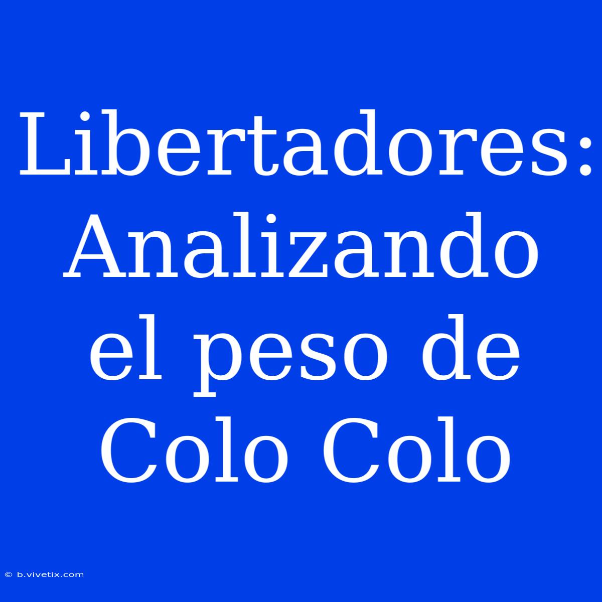 Libertadores: Analizando El Peso De Colo Colo