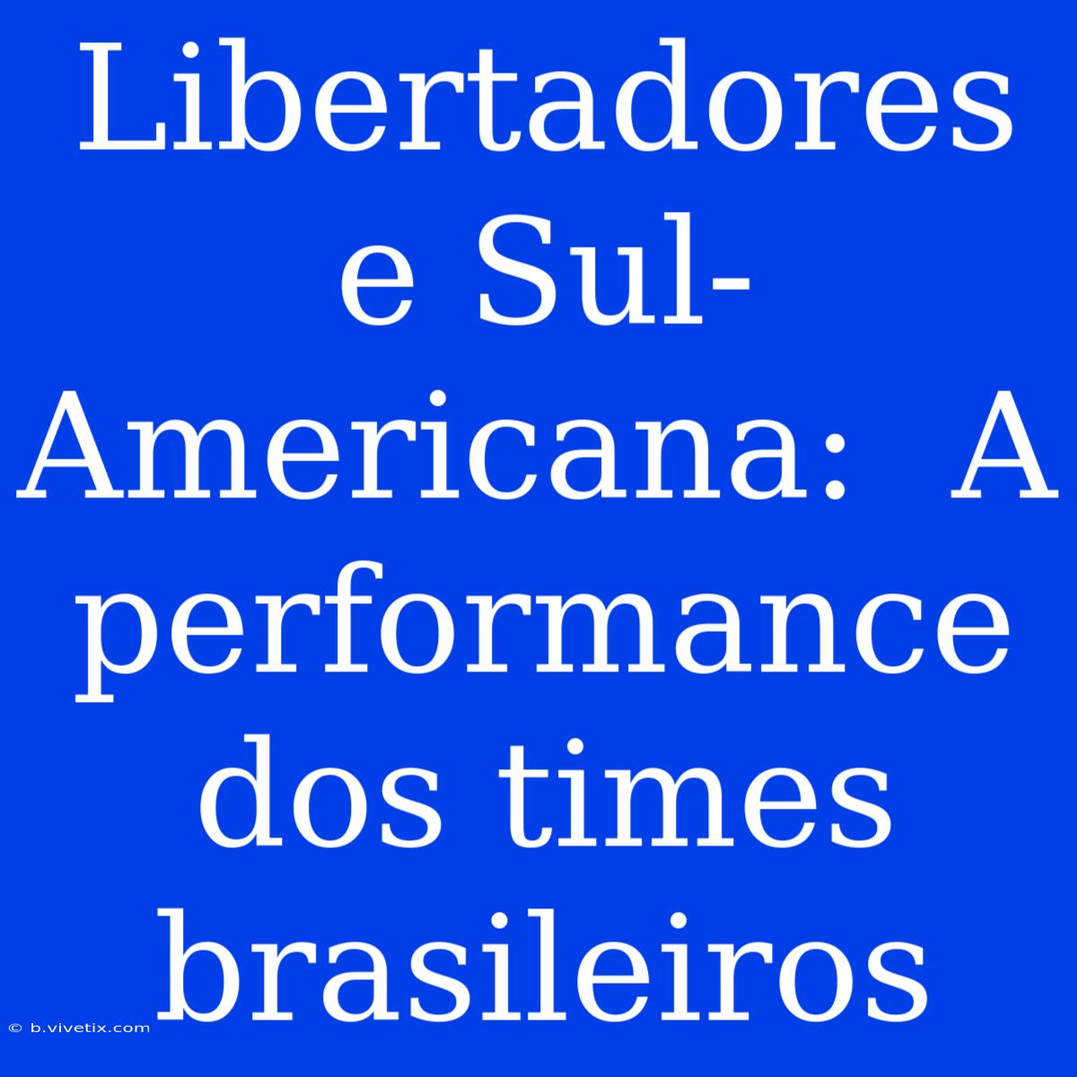 Libertadores E Sul-Americana:  A Performance Dos Times Brasileiros