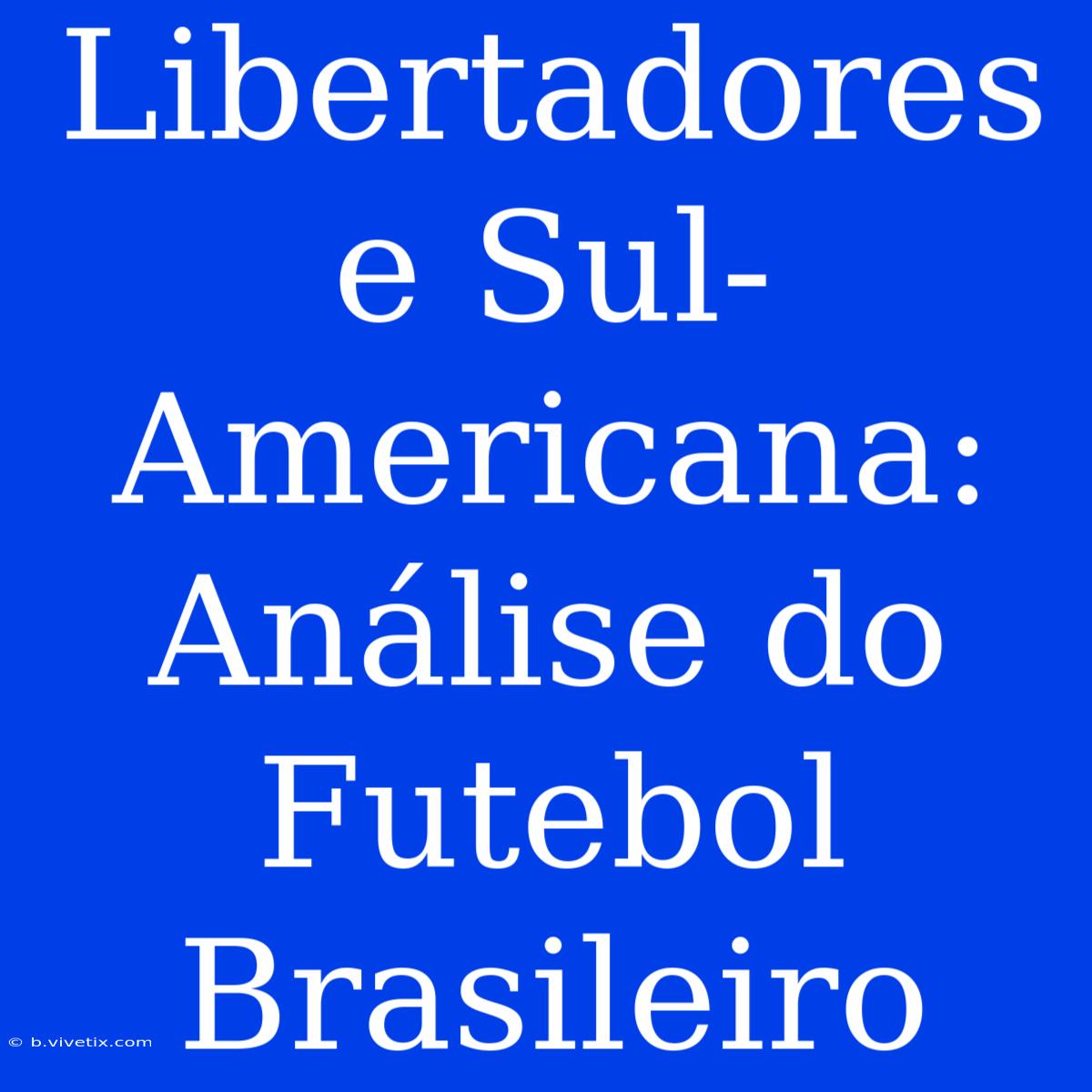 Libertadores E Sul-Americana: Análise Do Futebol Brasileiro