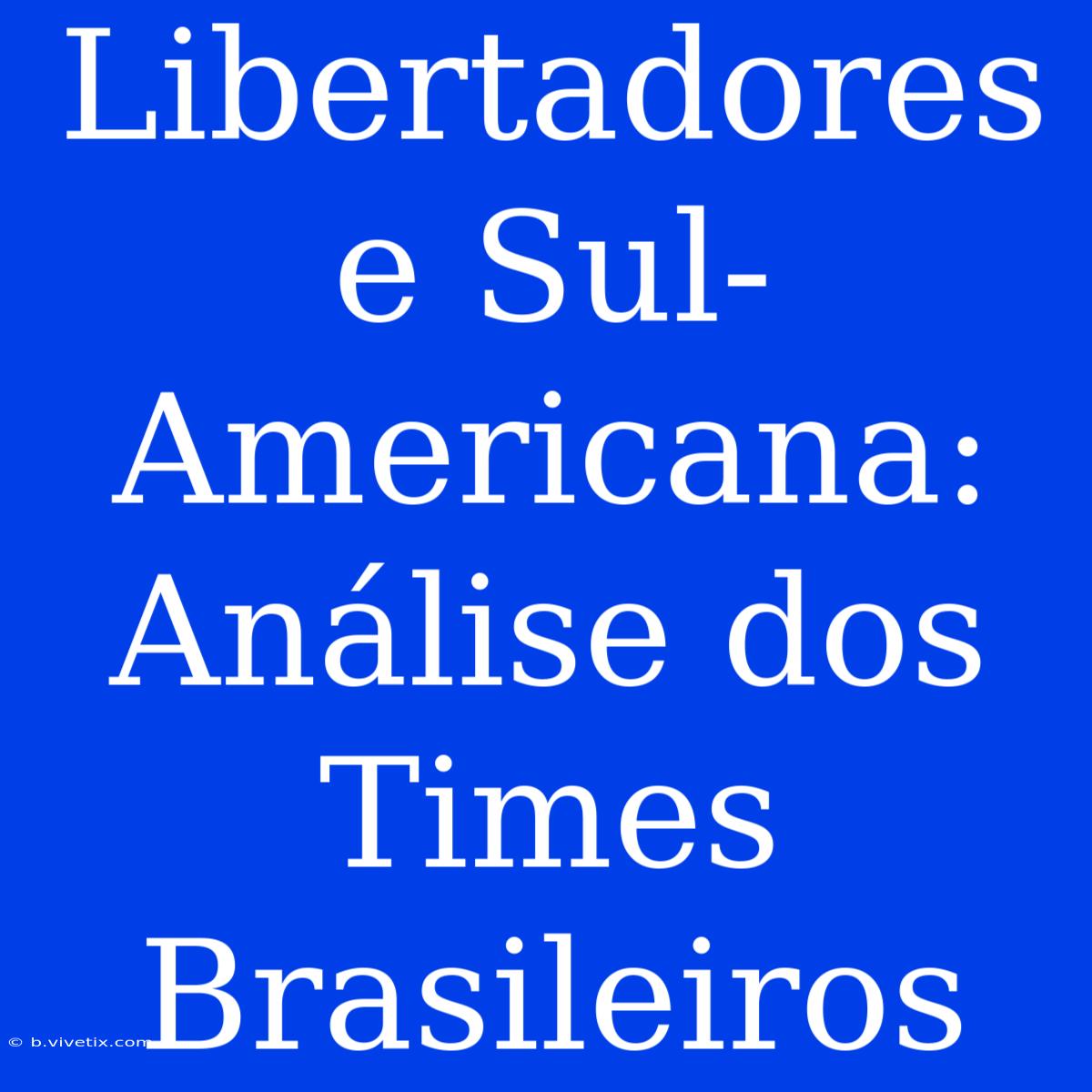 Libertadores E Sul-Americana: Análise Dos Times Brasileiros