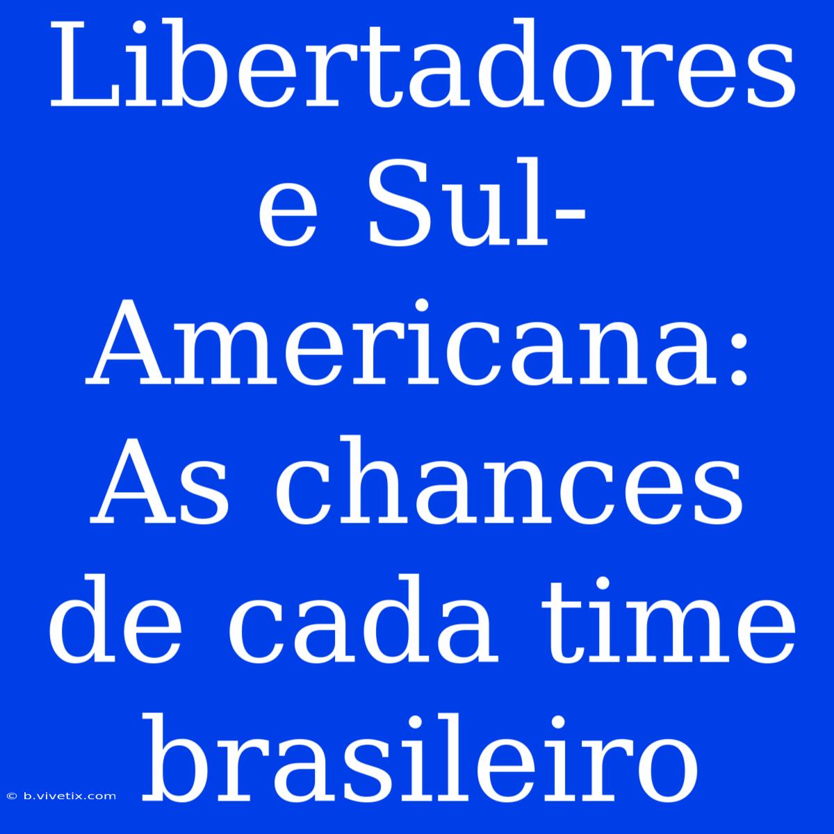 Libertadores E Sul-Americana: As Chances De Cada Time Brasileiro 