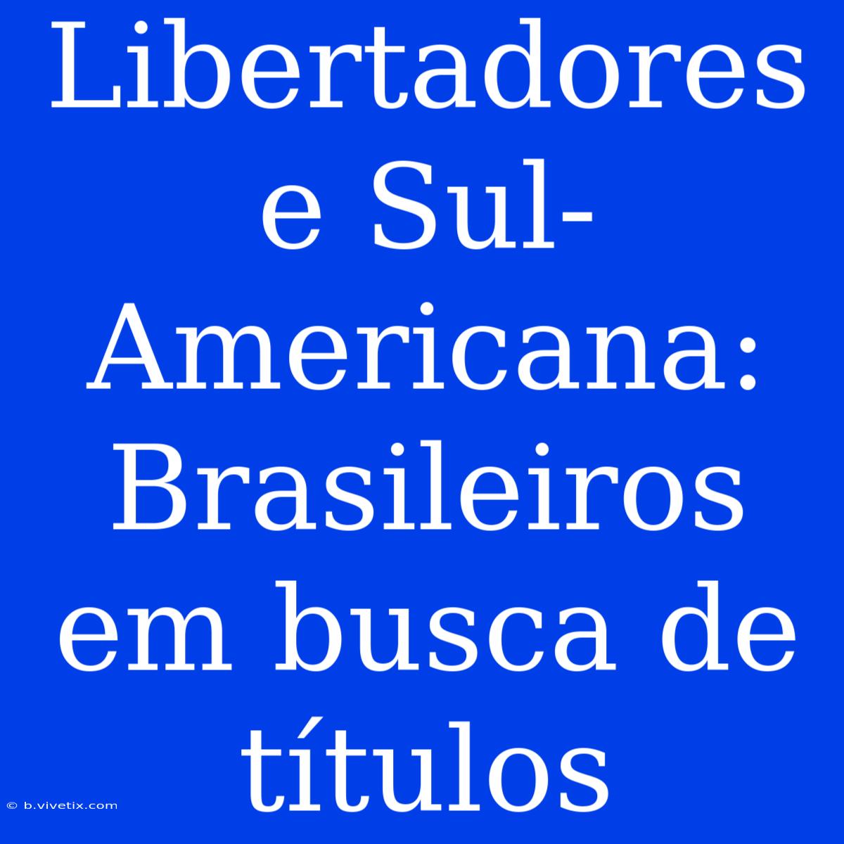 Libertadores E Sul-Americana:  Brasileiros Em Busca De Títulos