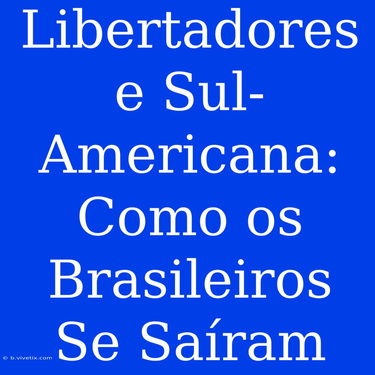 Libertadores E Sul-Americana:  Como Os Brasileiros Se Saíram