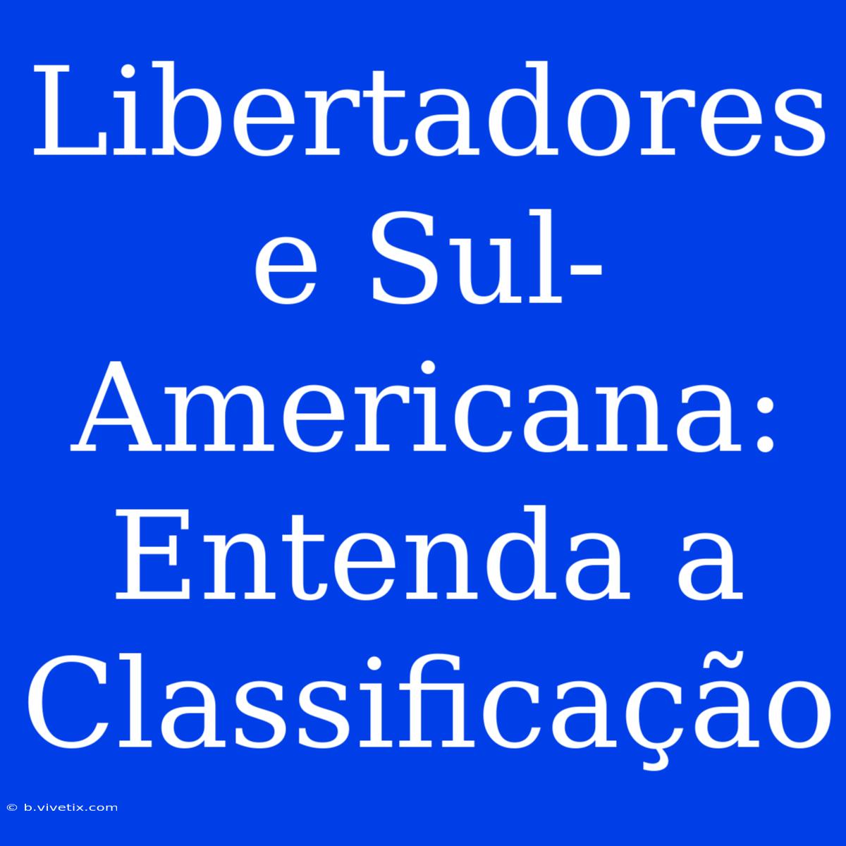 Libertadores E Sul-Americana: Entenda A Classificação 