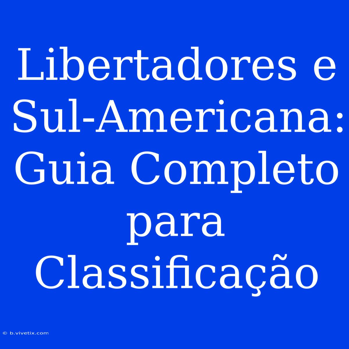 Libertadores E Sul-Americana: Guia Completo Para Classificação