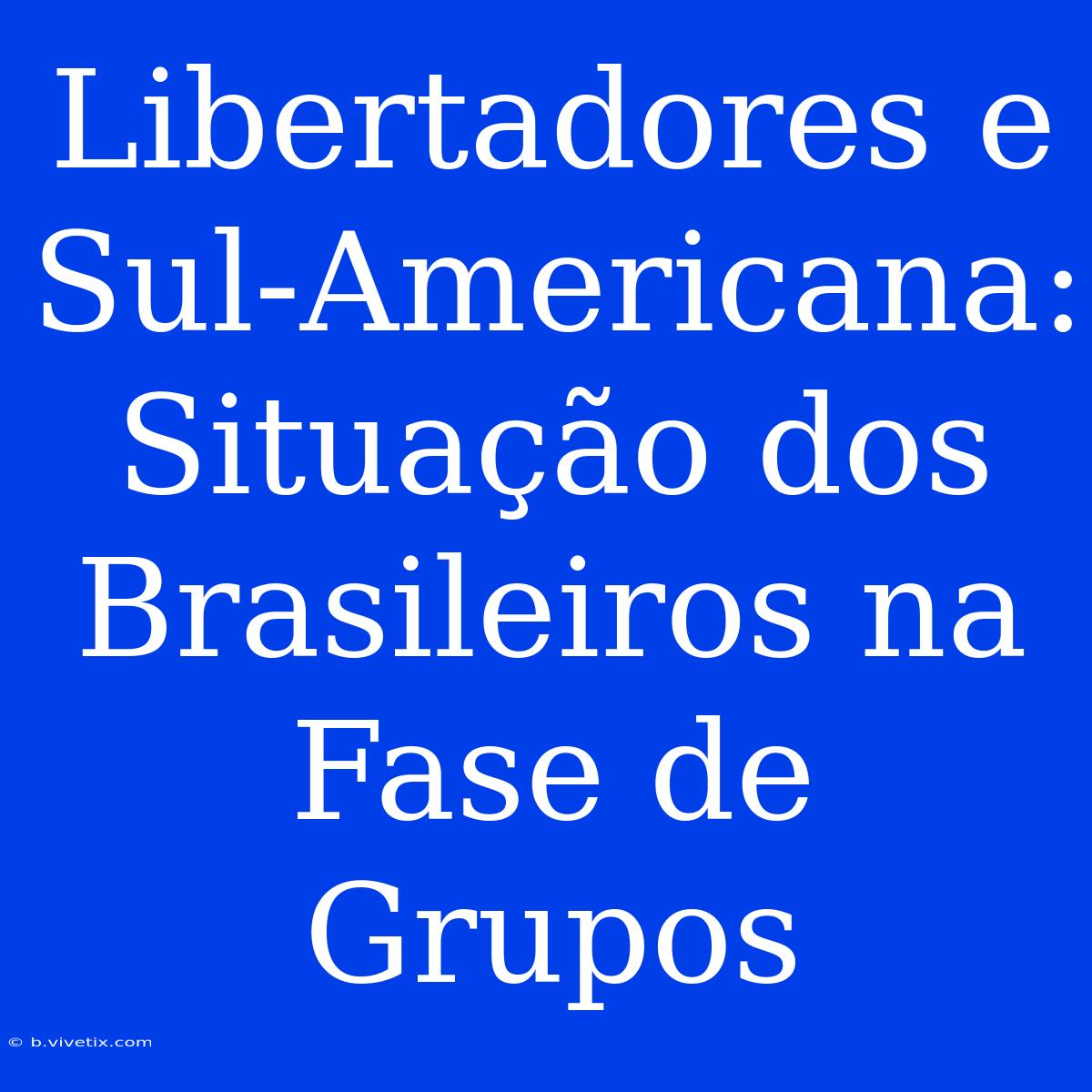 Libertadores E Sul-Americana:  Situação Dos Brasileiros Na Fase De Grupos