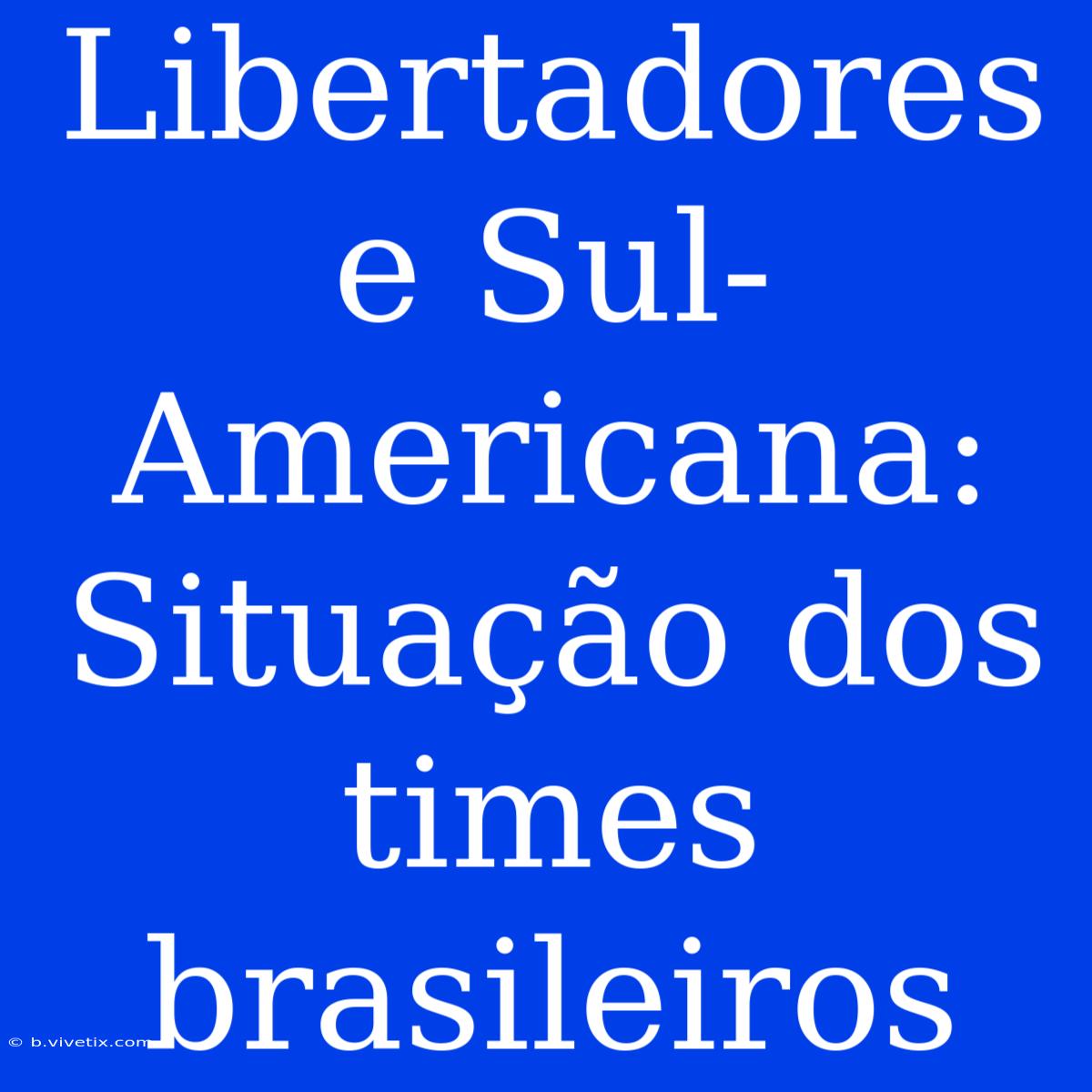 Libertadores E Sul-Americana: Situação Dos Times Brasileiros