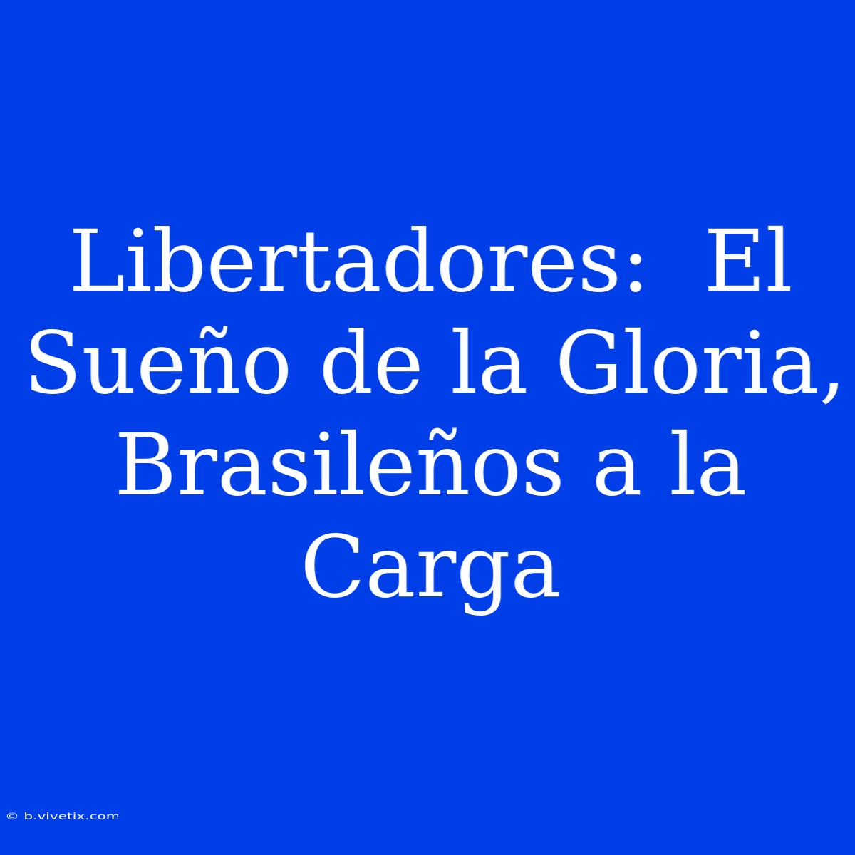 Libertadores:  El Sueño De La Gloria, Brasileños A La Carga