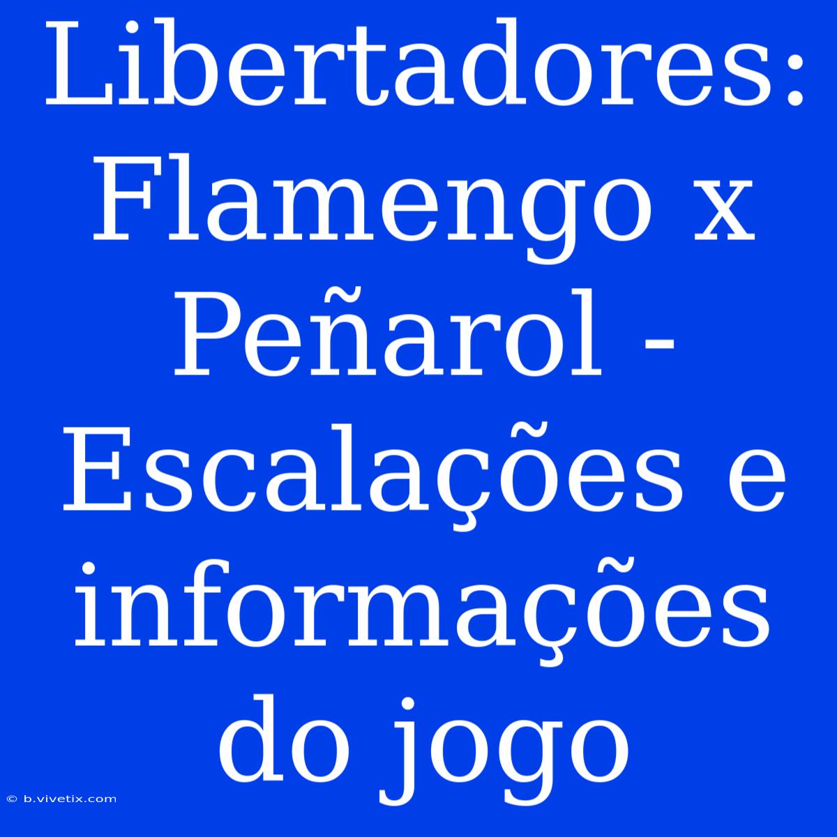 Libertadores: Flamengo X Peñarol - Escalações E Informações Do Jogo 