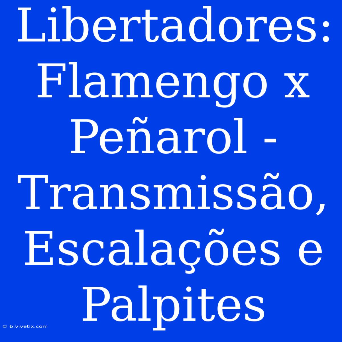 Libertadores: Flamengo X Peñarol - Transmissão, Escalações E Palpites