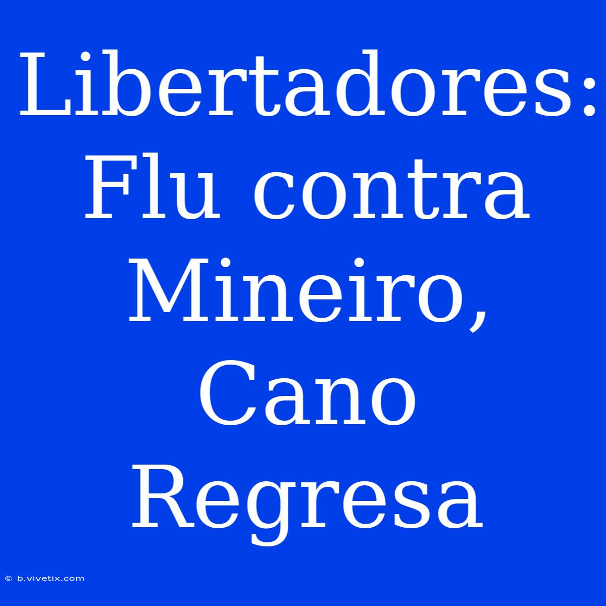 Libertadores: Flu Contra Mineiro, Cano Regresa