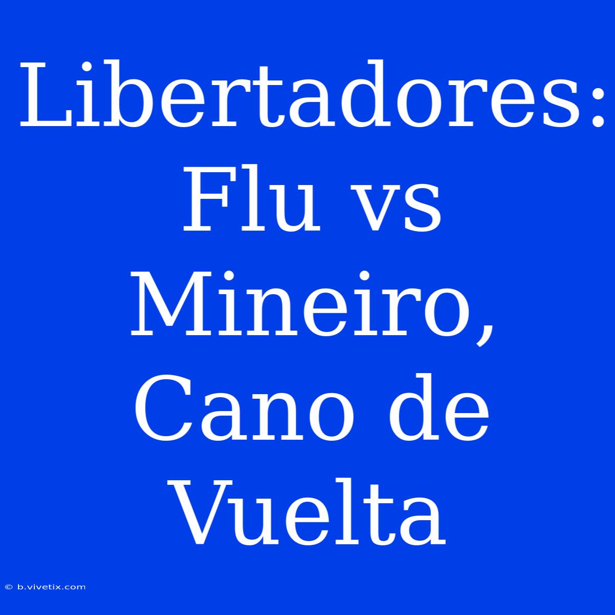 Libertadores: Flu Vs Mineiro, Cano De Vuelta