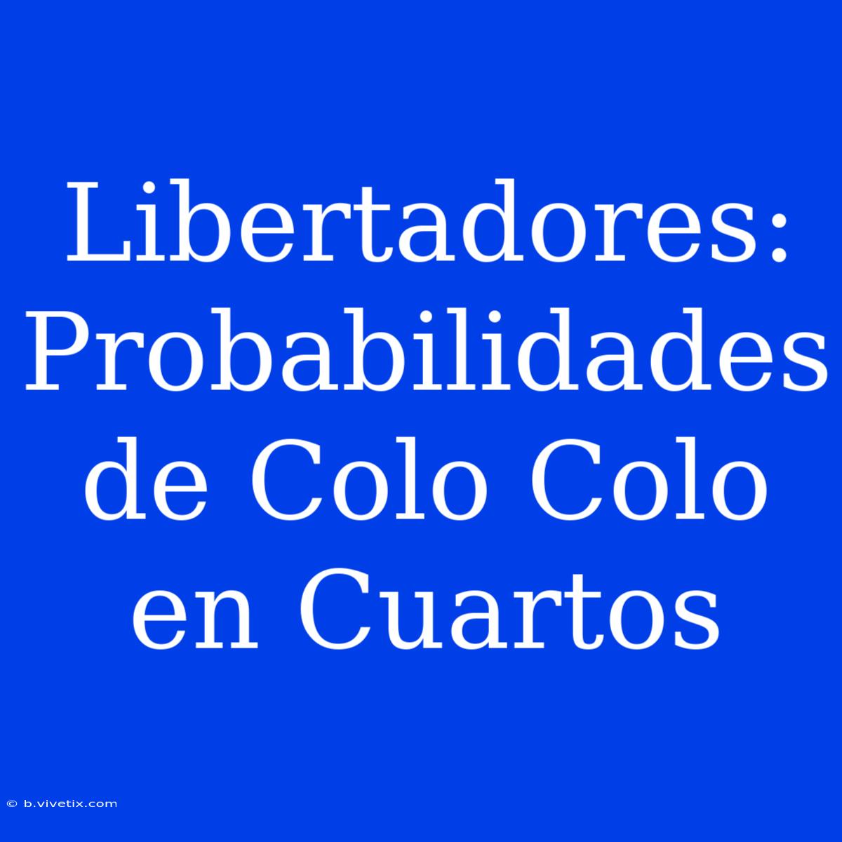 Libertadores: Probabilidades De Colo Colo En Cuartos