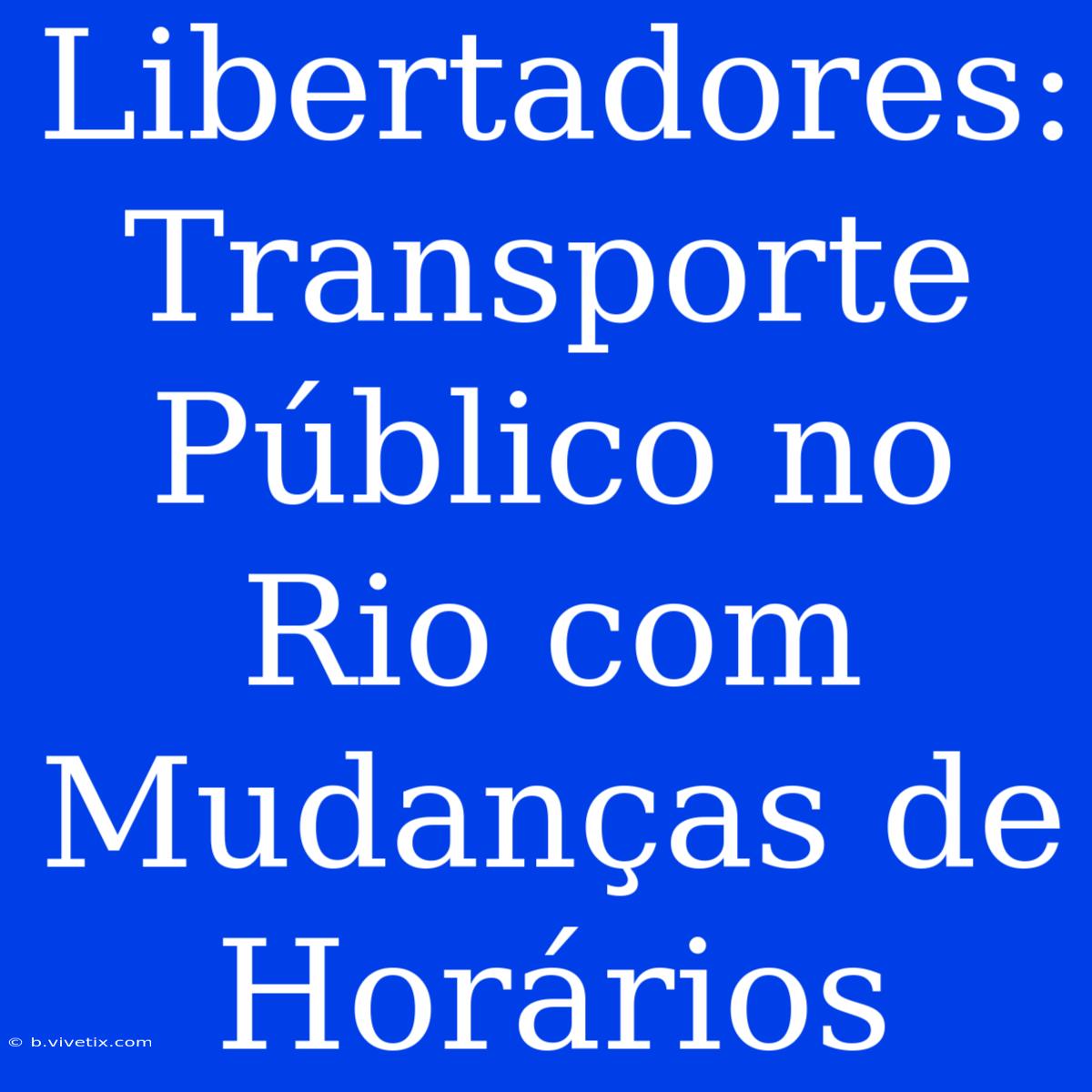 Libertadores: Transporte Público No Rio Com Mudanças De Horários 