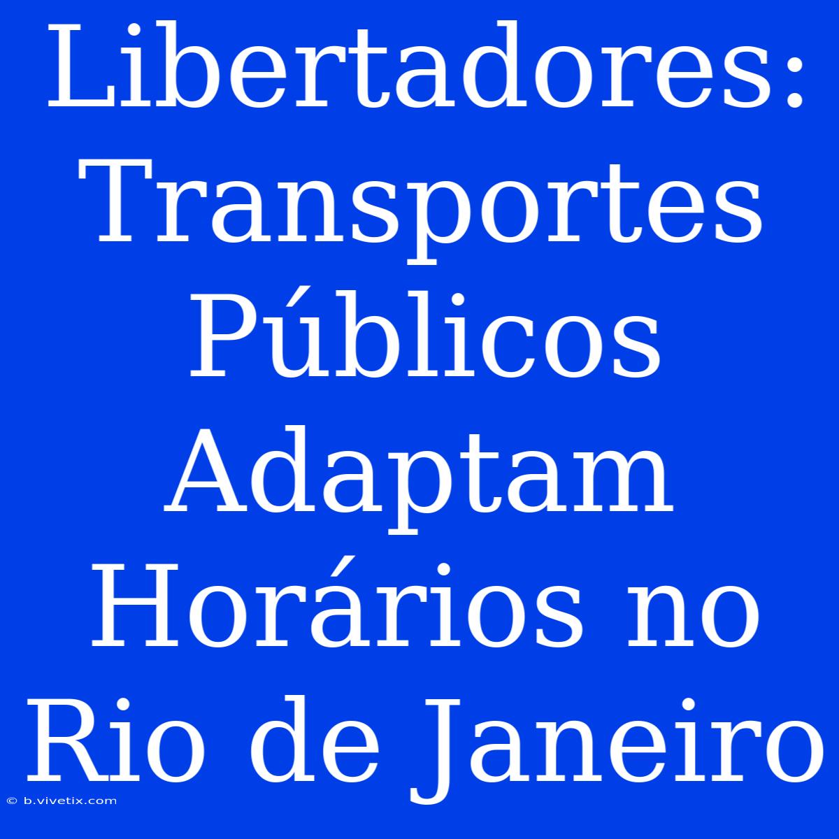 Libertadores: Transportes Públicos Adaptam Horários No Rio De Janeiro