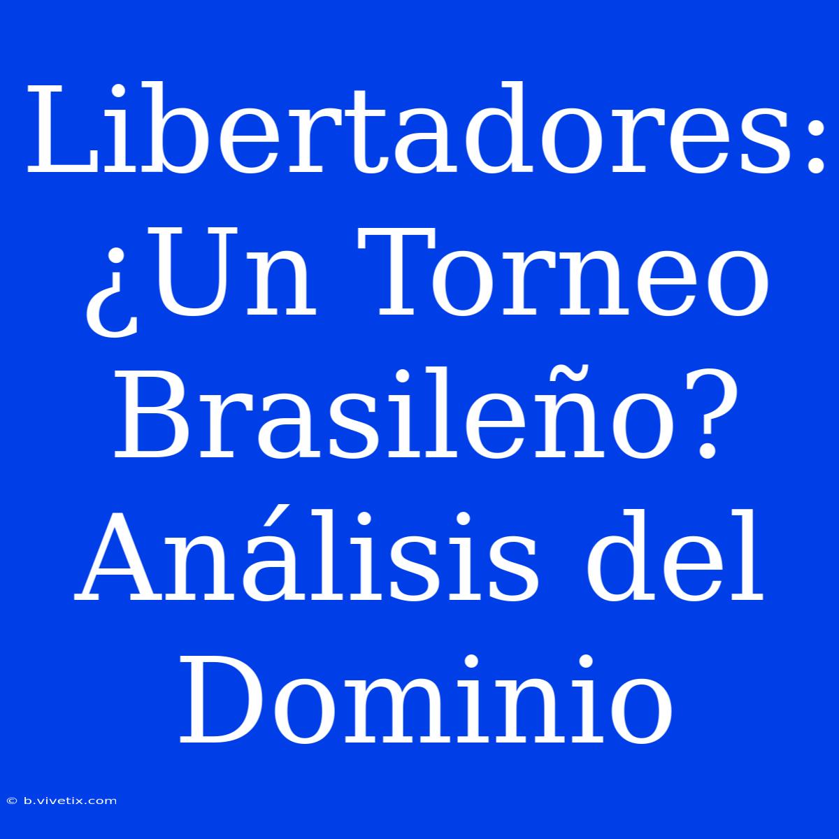 Libertadores: ¿Un Torneo Brasileño? Análisis Del Dominio