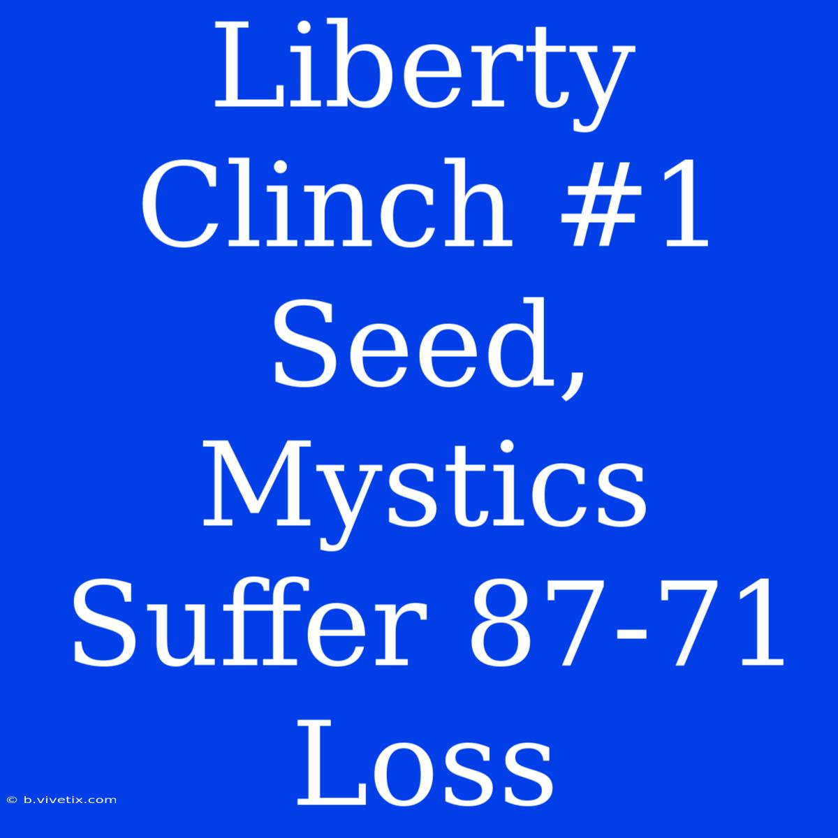 Liberty Clinch #1 Seed, Mystics Suffer 87-71 Loss 