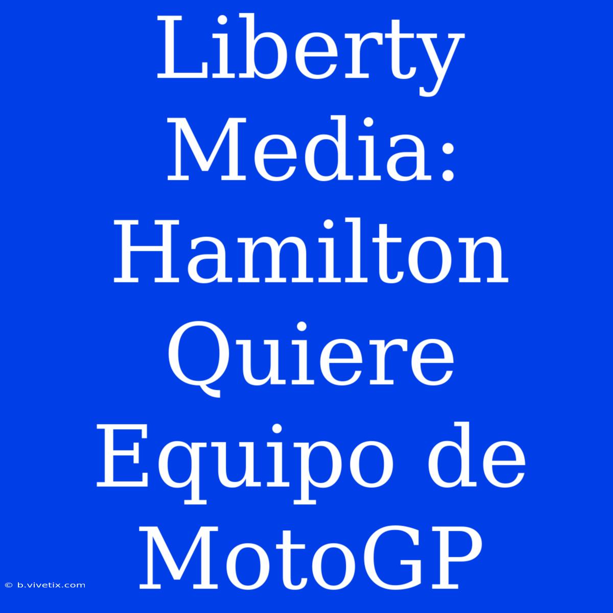 Liberty Media: Hamilton Quiere Equipo De MotoGP