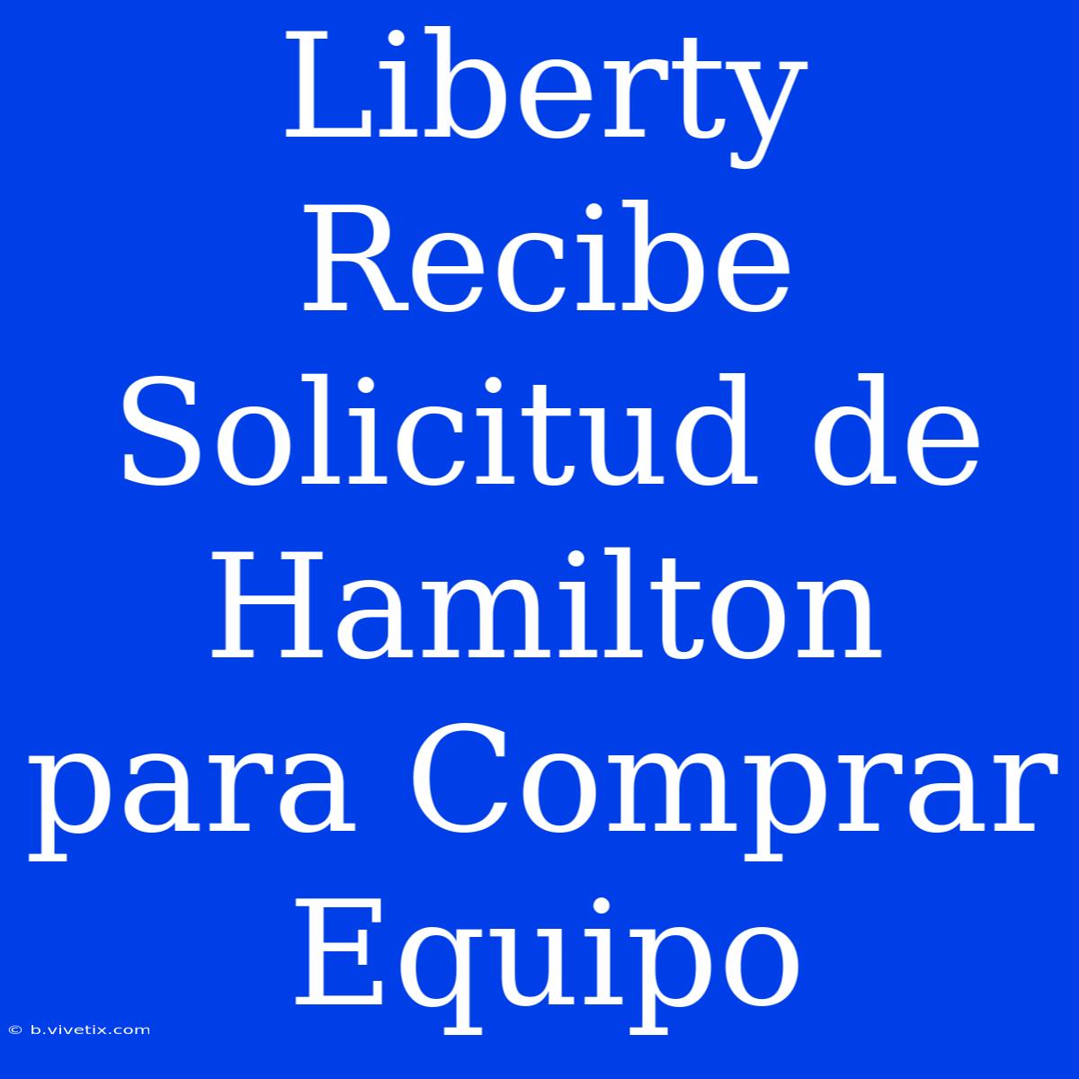 Liberty Recibe Solicitud De Hamilton Para Comprar Equipo