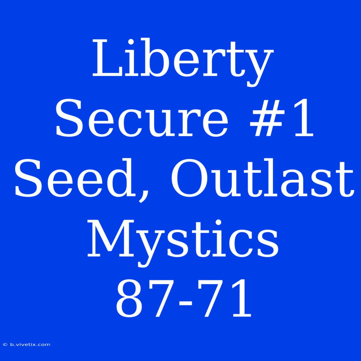 Liberty Secure #1 Seed, Outlast Mystics 87-71