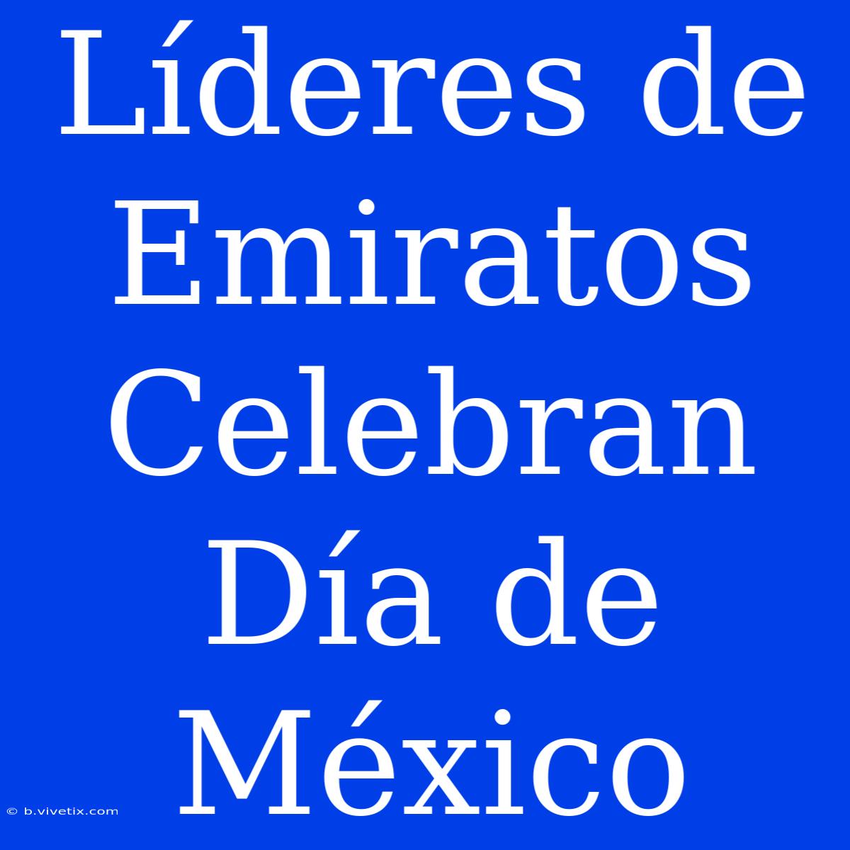 Líderes De Emiratos Celebran Día De México