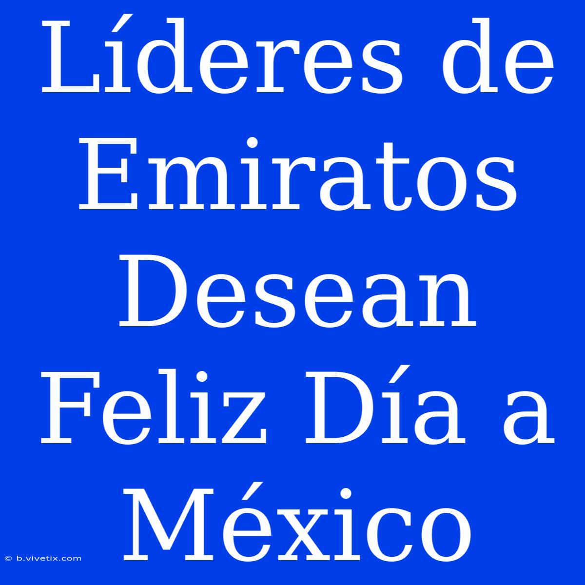 Líderes De Emiratos Desean Feliz Día A México