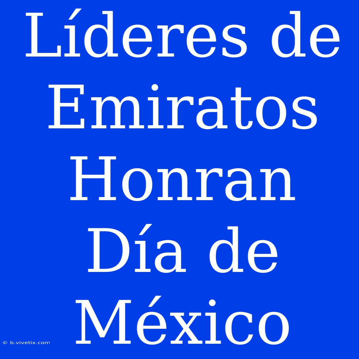 Líderes De Emiratos Honran Día De México