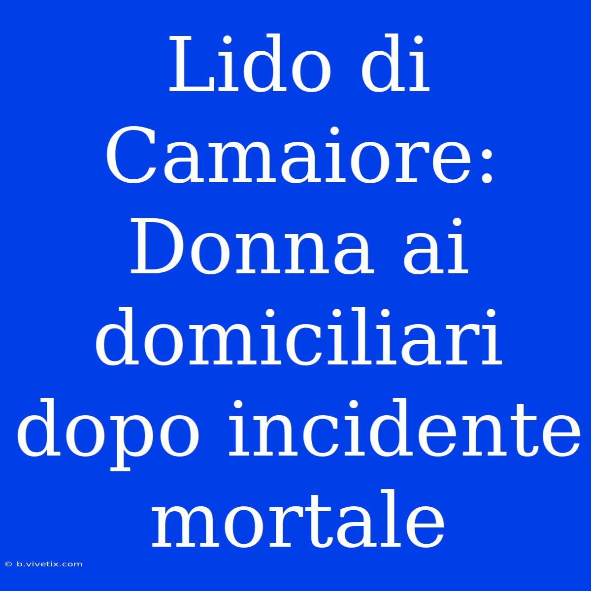 Lido Di Camaiore: Donna Ai Domiciliari Dopo Incidente Mortale