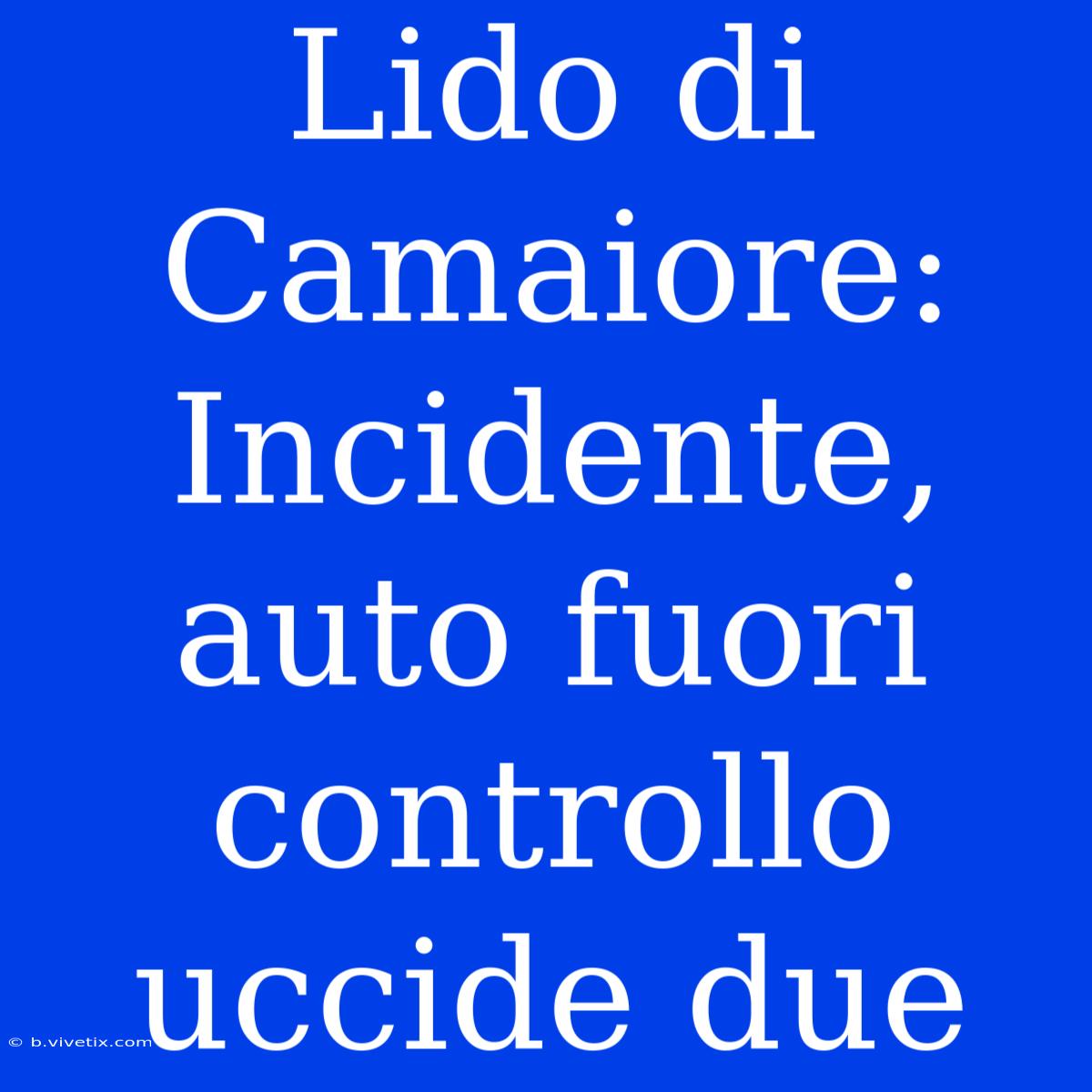 Lido Di Camaiore: Incidente, Auto Fuori Controllo Uccide Due