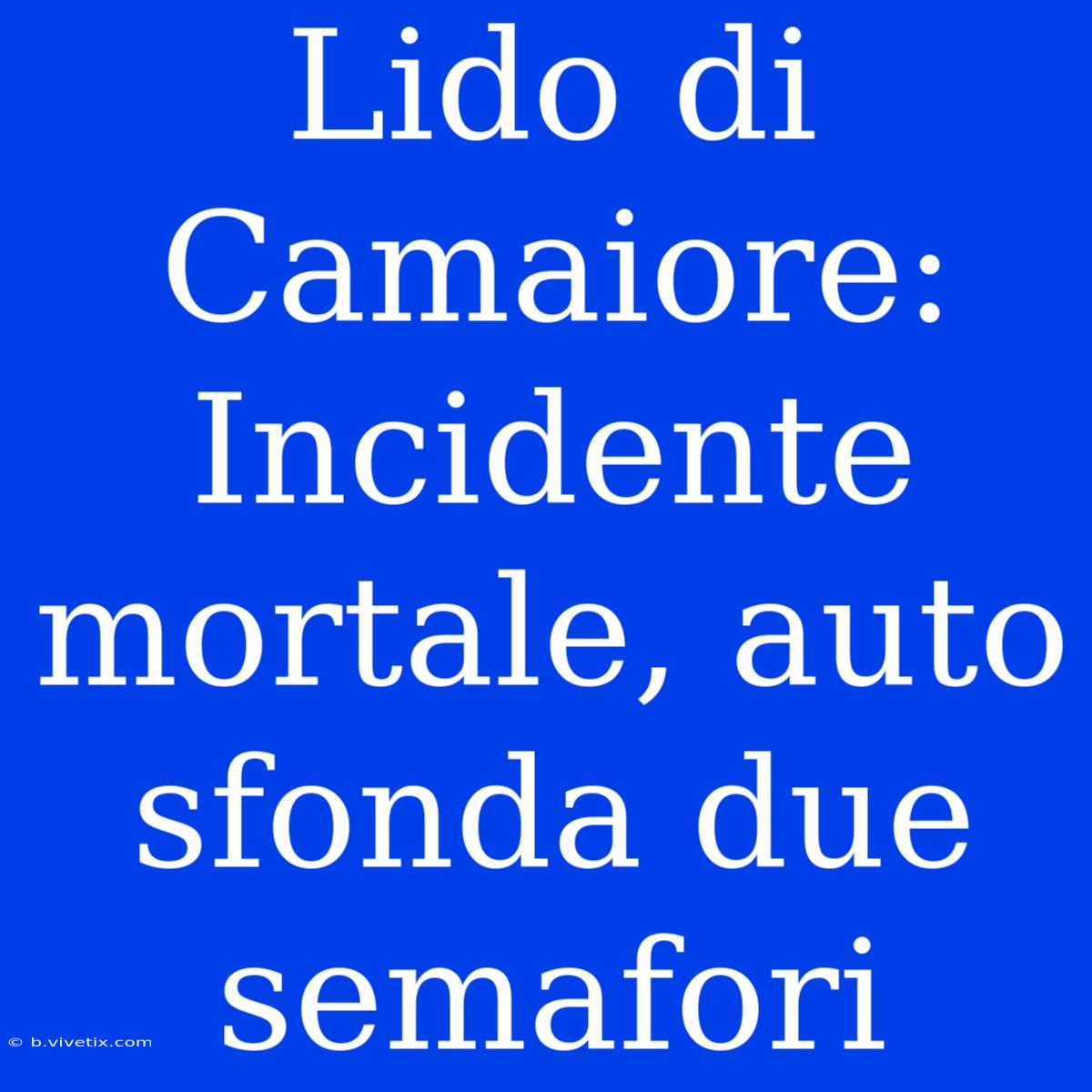 Lido Di Camaiore: Incidente Mortale, Auto Sfonda Due Semafori