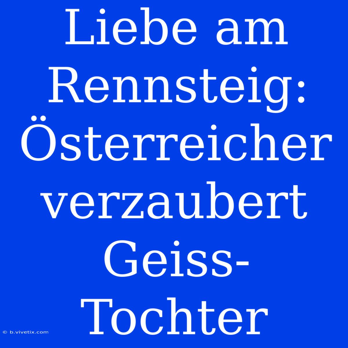 Liebe Am Rennsteig: Österreicher Verzaubert Geiss-Tochter