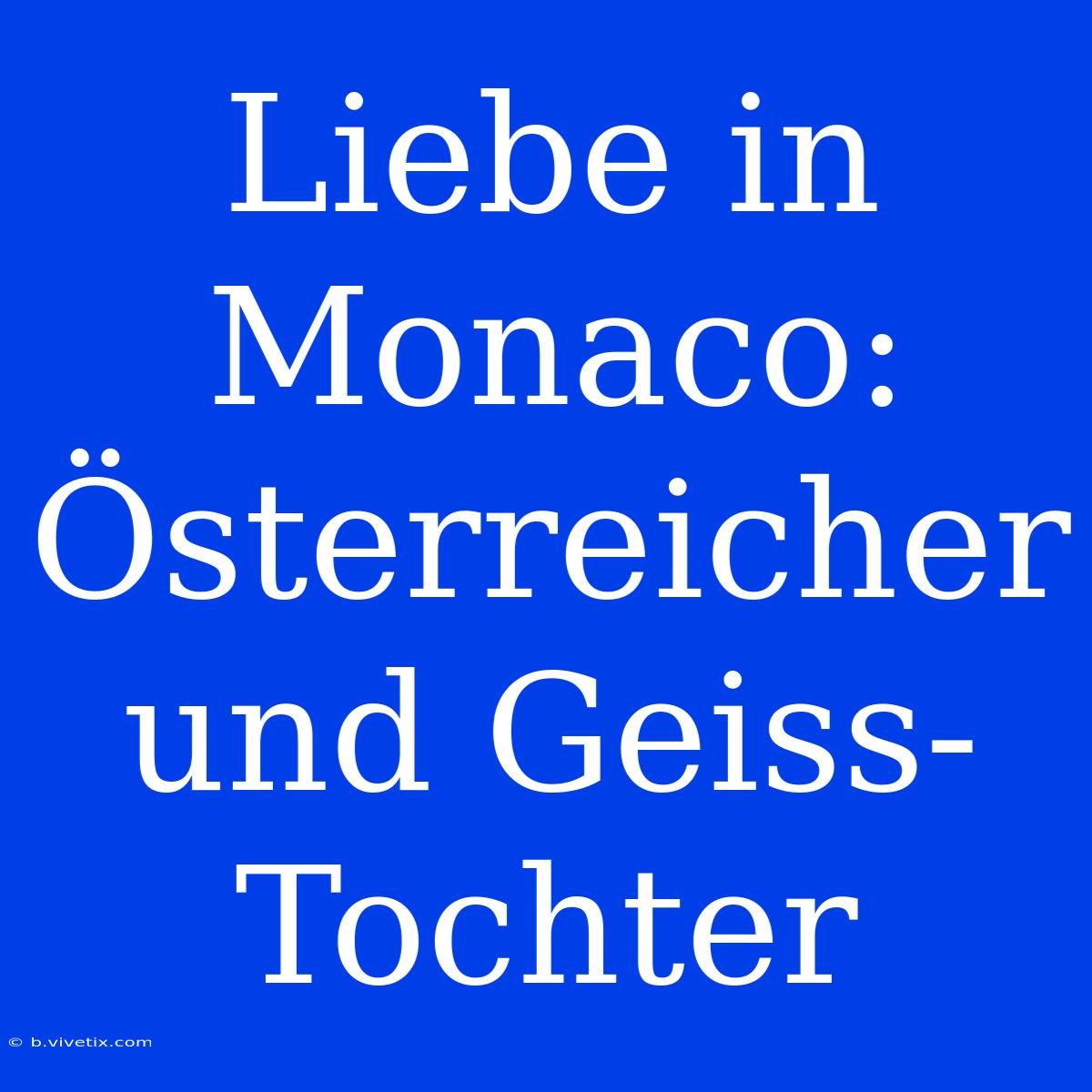 Liebe In Monaco: Österreicher Und Geiss-Tochter