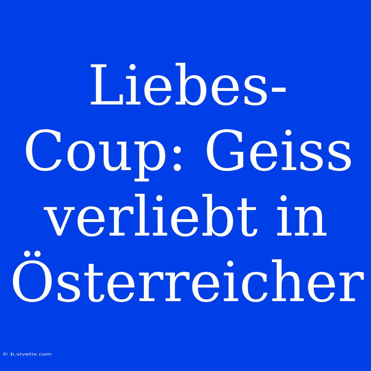 Liebes-Coup: Geiss Verliebt In Österreicher