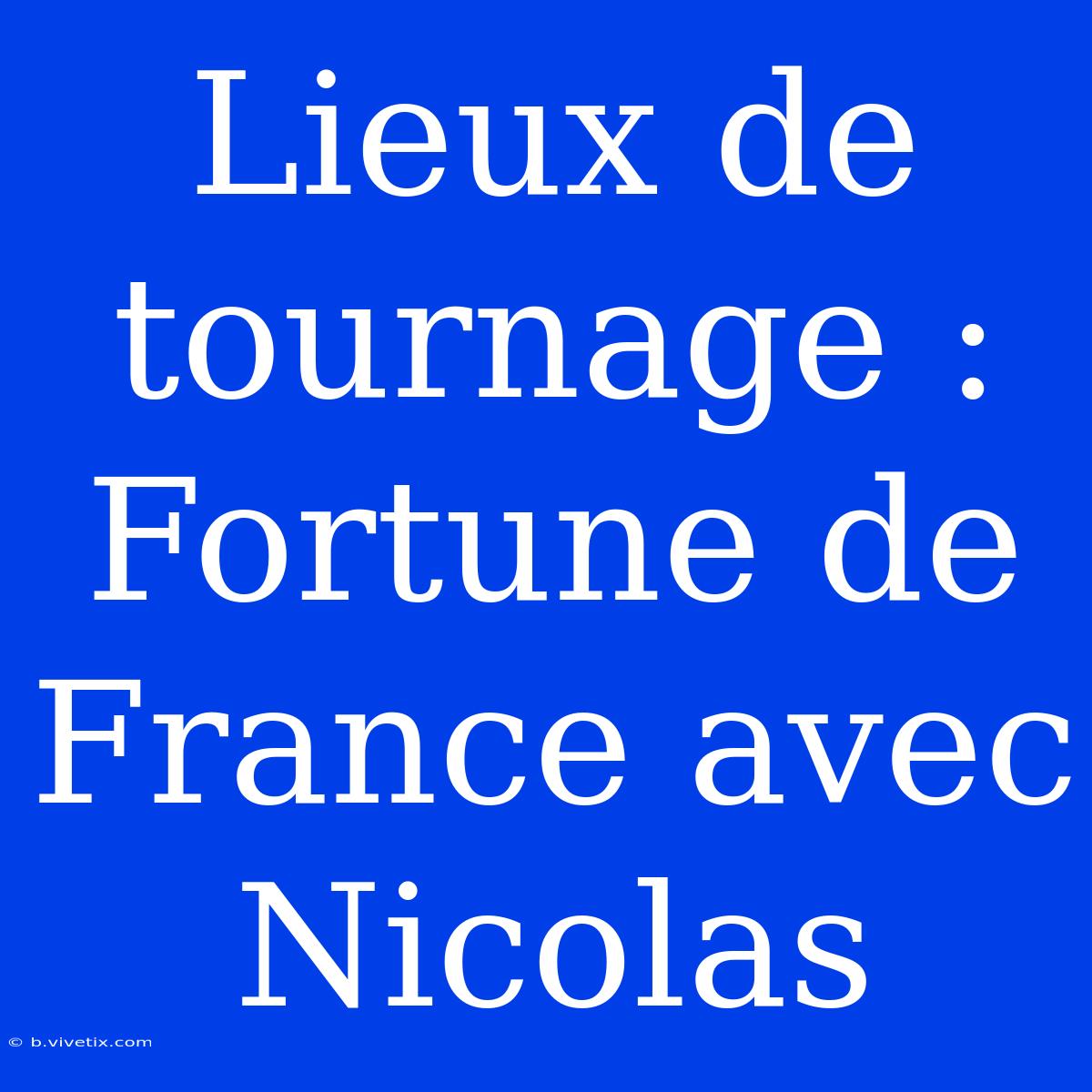 Lieux De Tournage : Fortune De France Avec Nicolas