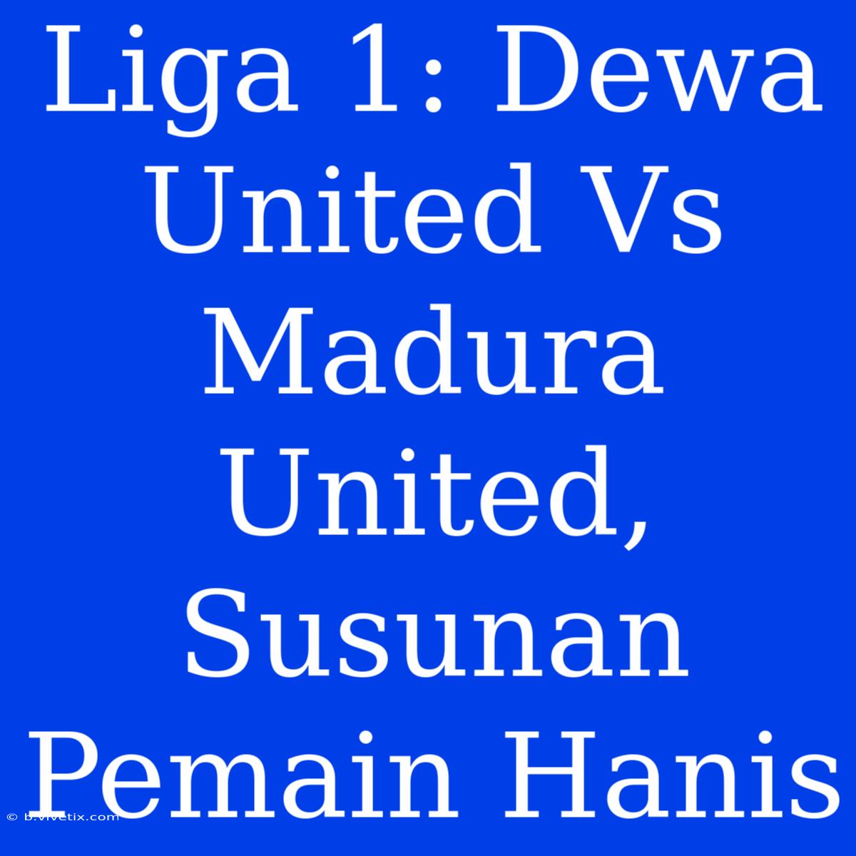 Liga 1: Dewa United Vs Madura United, Susunan Pemain Hanis