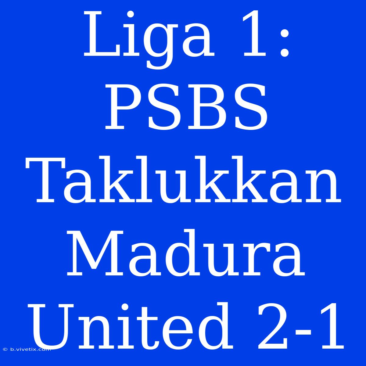 Liga 1: PSBS Taklukkan Madura United 2-1