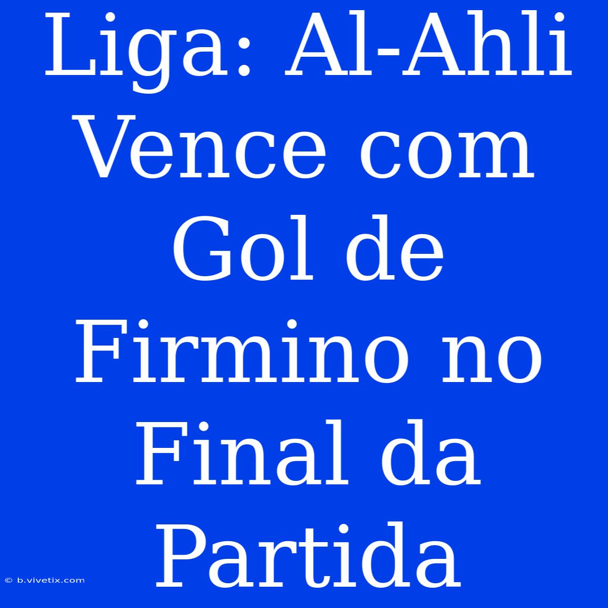 Liga: Al-Ahli Vence Com Gol De Firmino No Final Da Partida