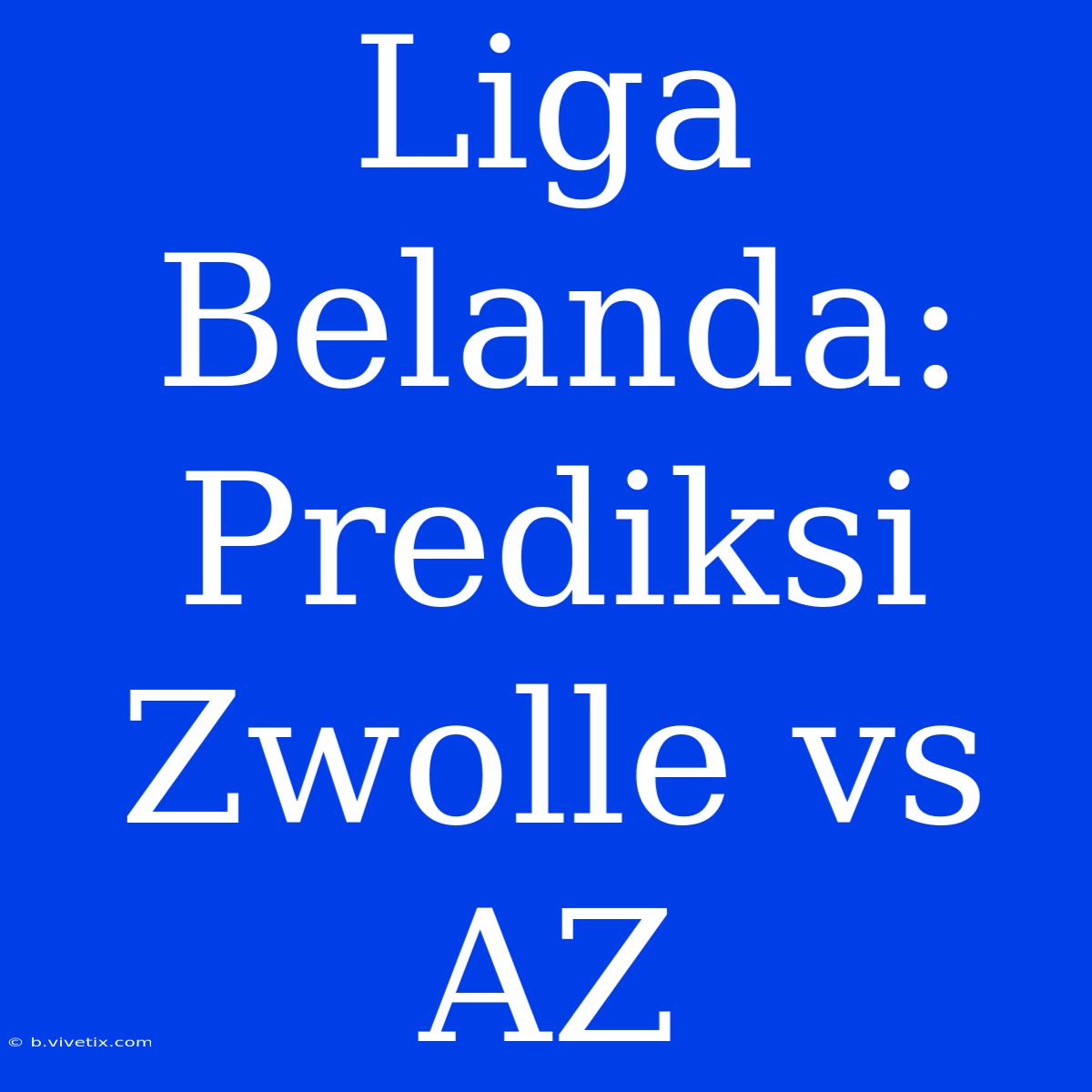 Liga Belanda: Prediksi Zwolle Vs AZ